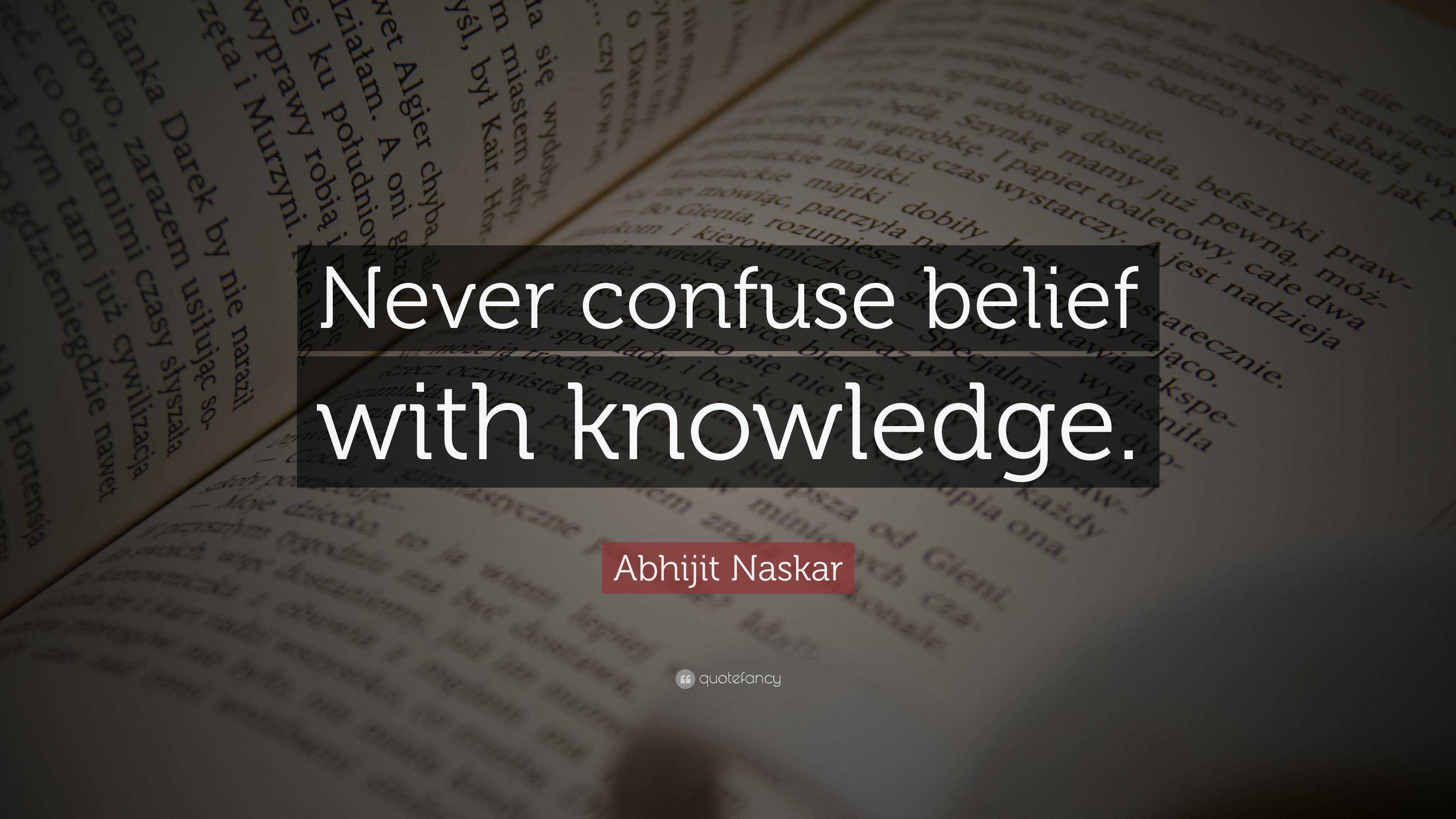 Abhijit Naskar Quote: “Never confuse belief with knowledge.”