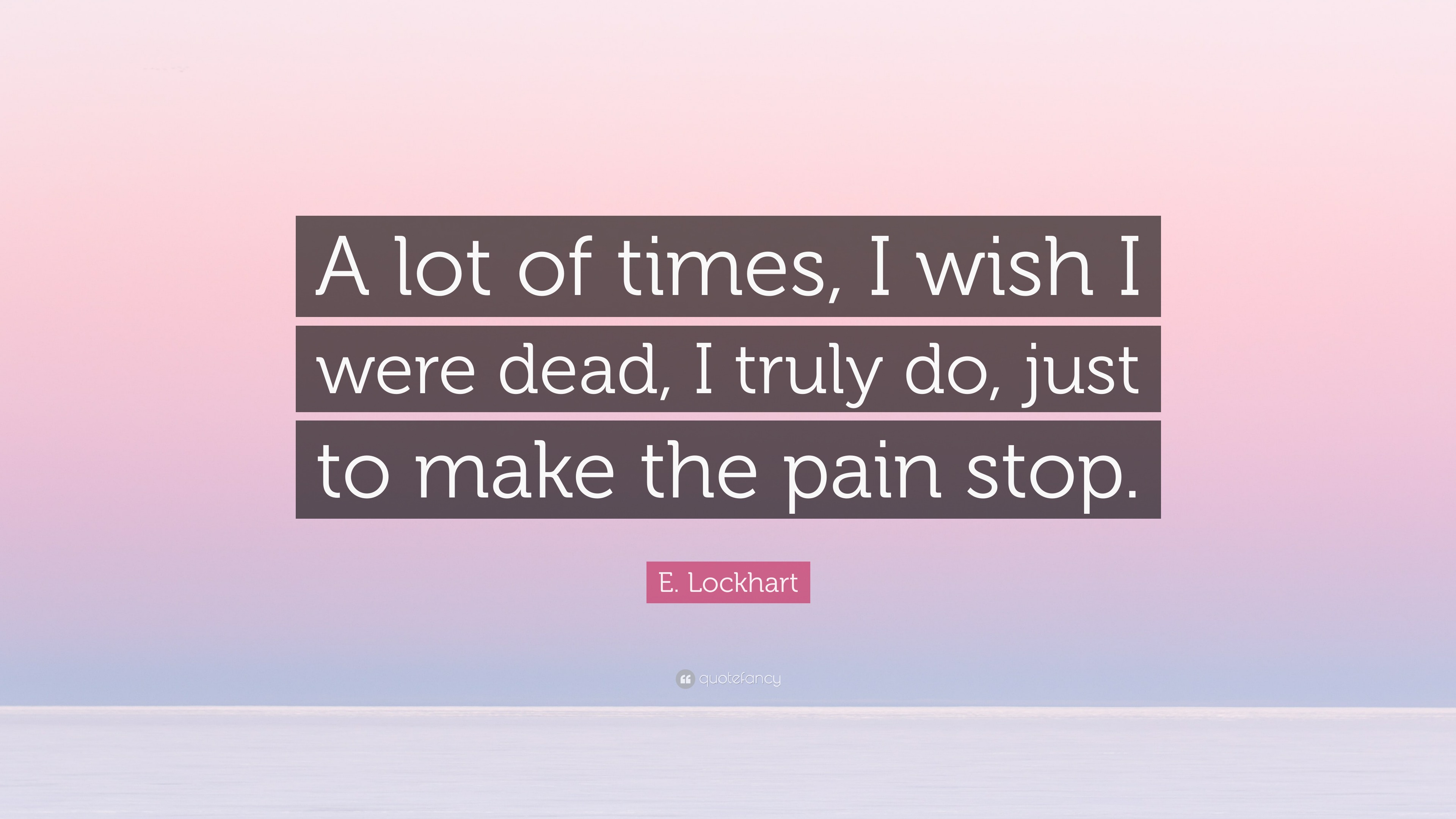 E. Lockhart Quote: “A Lot Of Times, I Wish I Were Dead, I Truly Do, Just