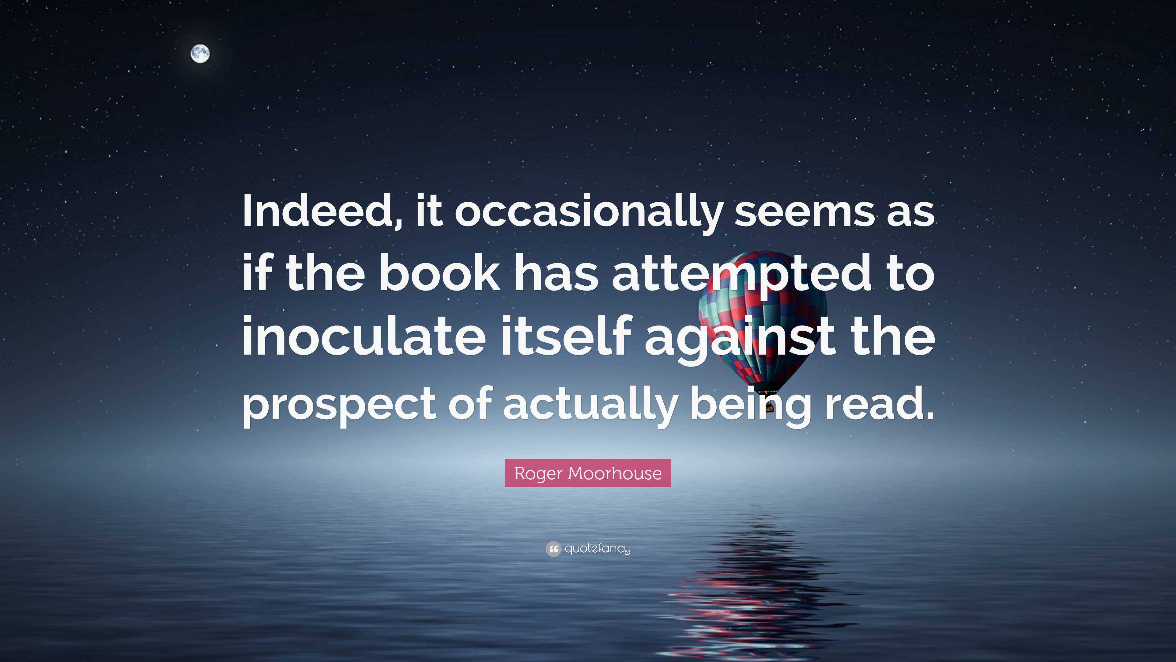Roger Moorhouse Quote: “Indeed, it occasionally seems as if the book ...