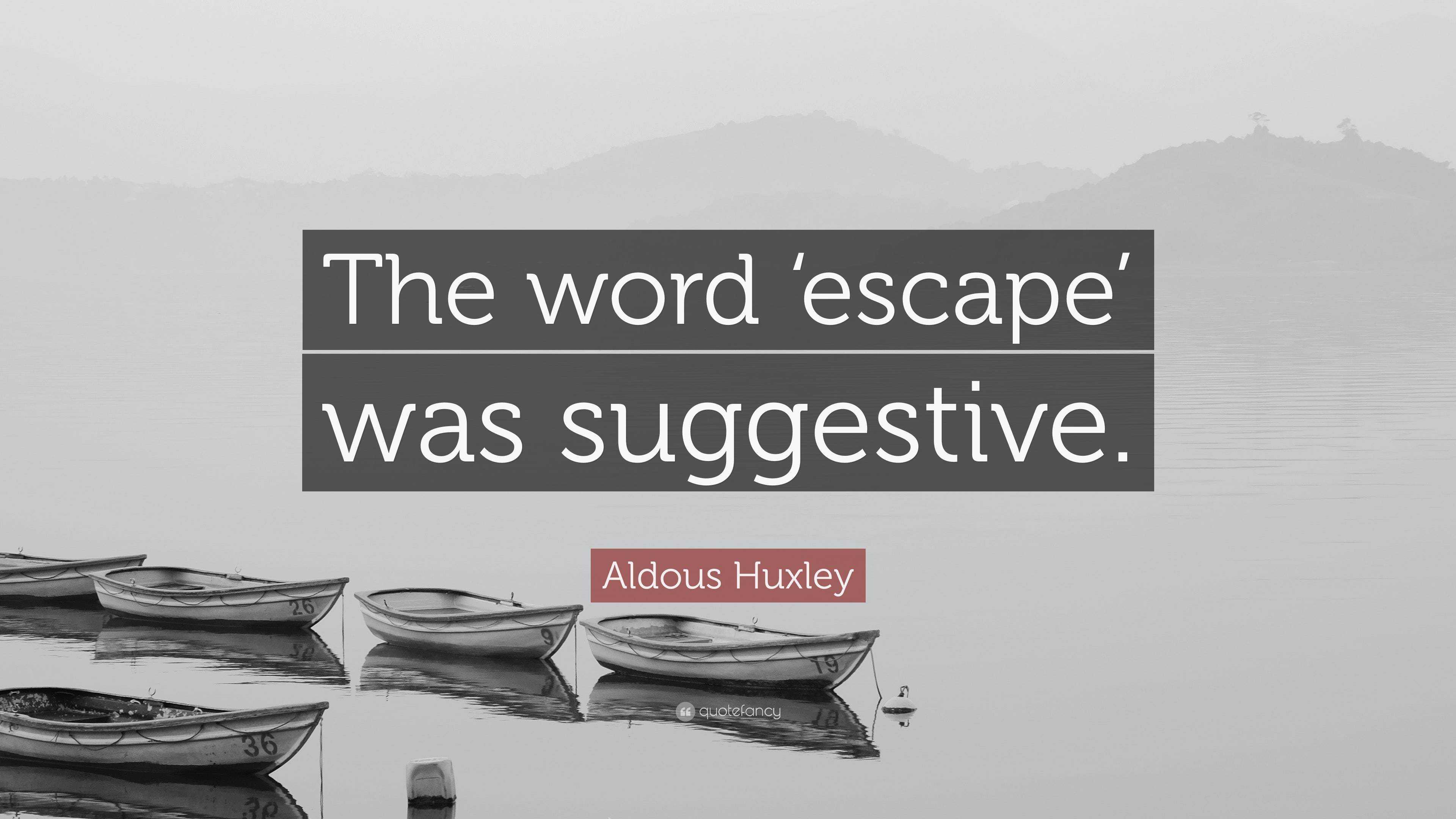 aldous-huxley-quote-the-word-escape-was-suggestive