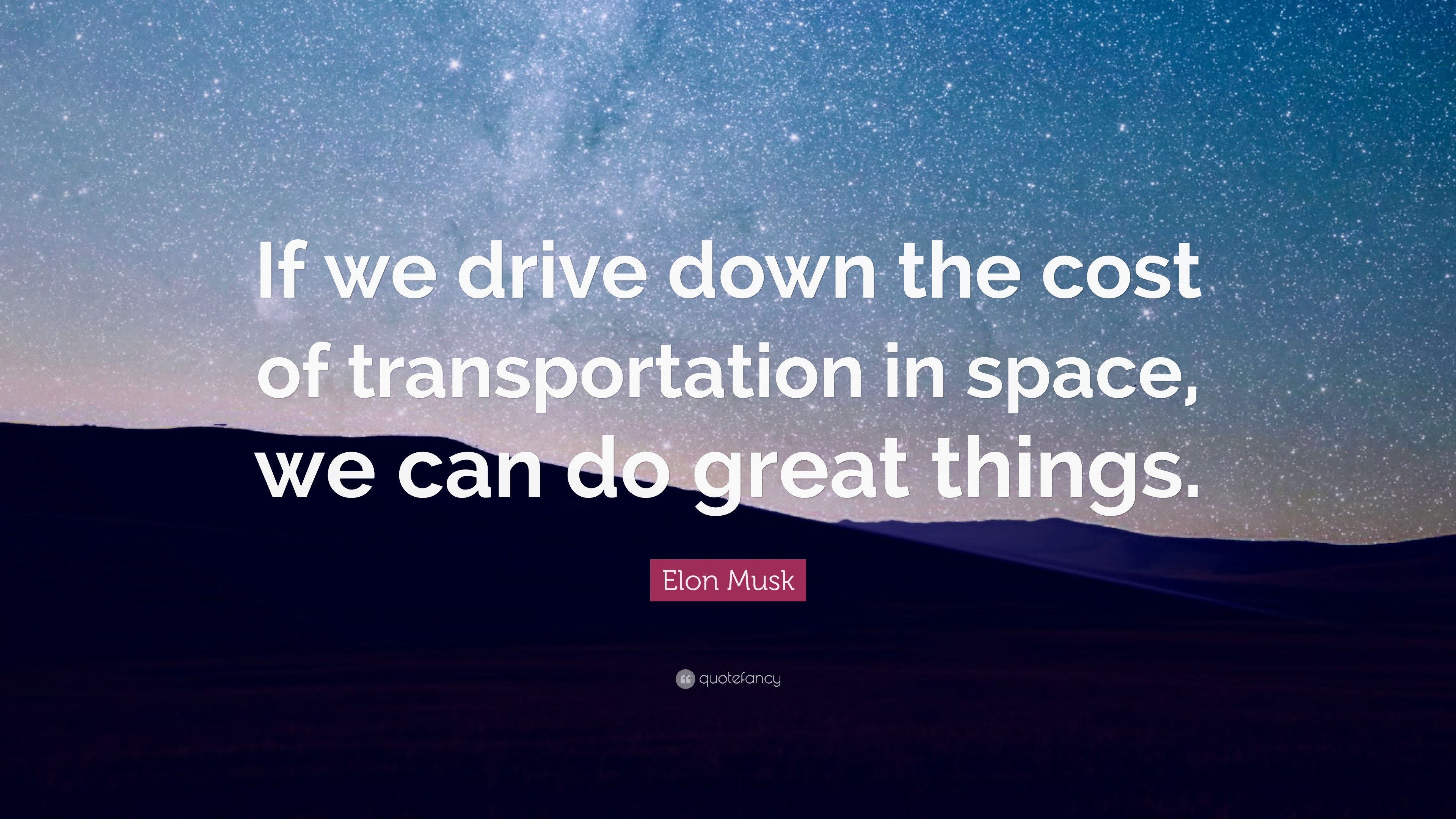 Elon Musk Quote “If we drive down the cost of transportation in space