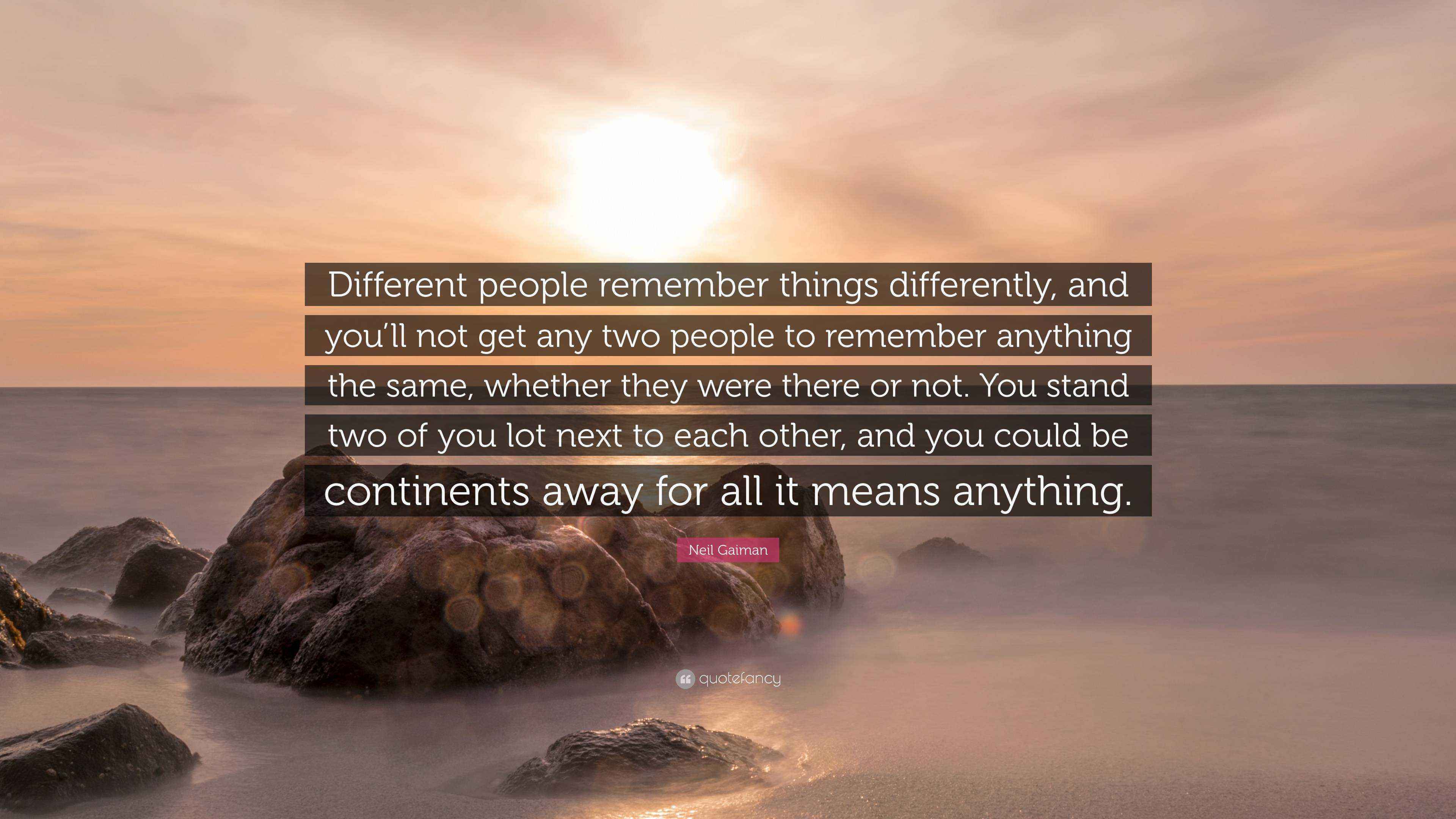 Neil Gaiman Quote “Different people remember things differently, and