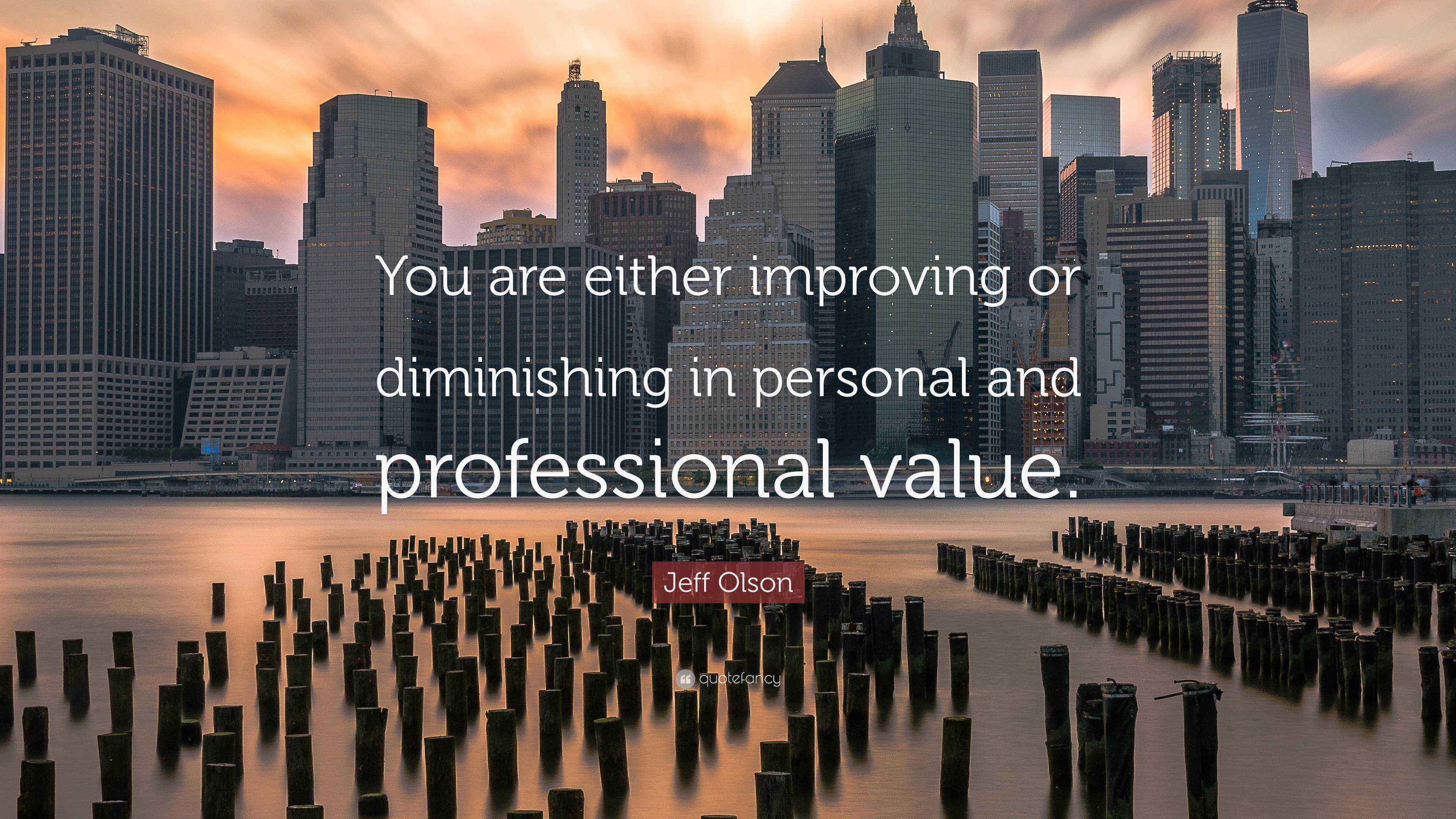 Professional Values Quotes Jeff Olson Quote: “You are either improving or diminishing in personal ...