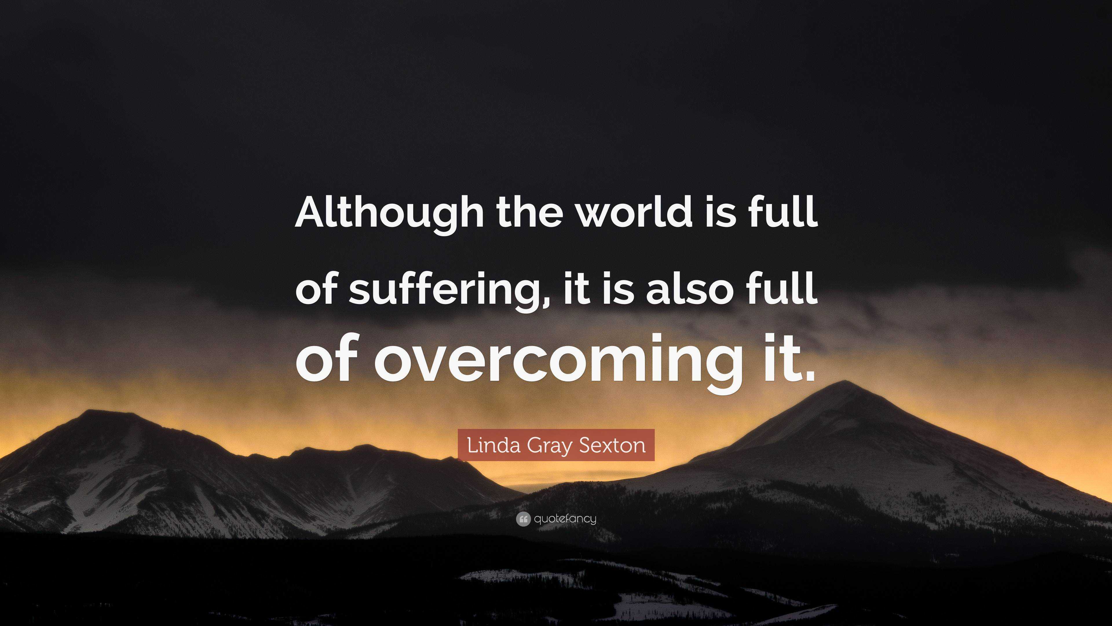 linda-gray-sexton-quote-although-the-world-is-full-of-suffering-it