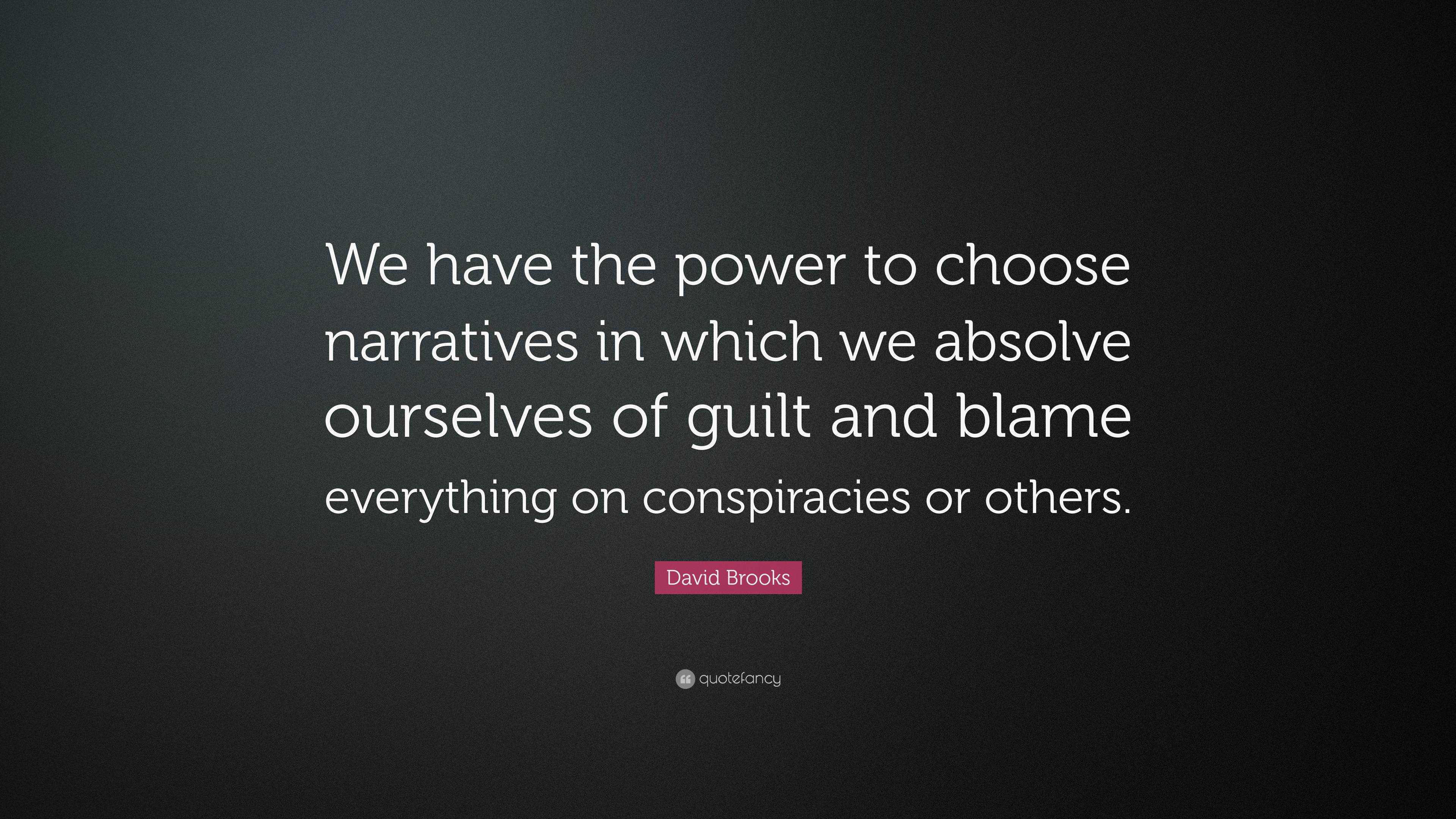 David Brooks Quote: “We have the power to choose narratives in which we ...