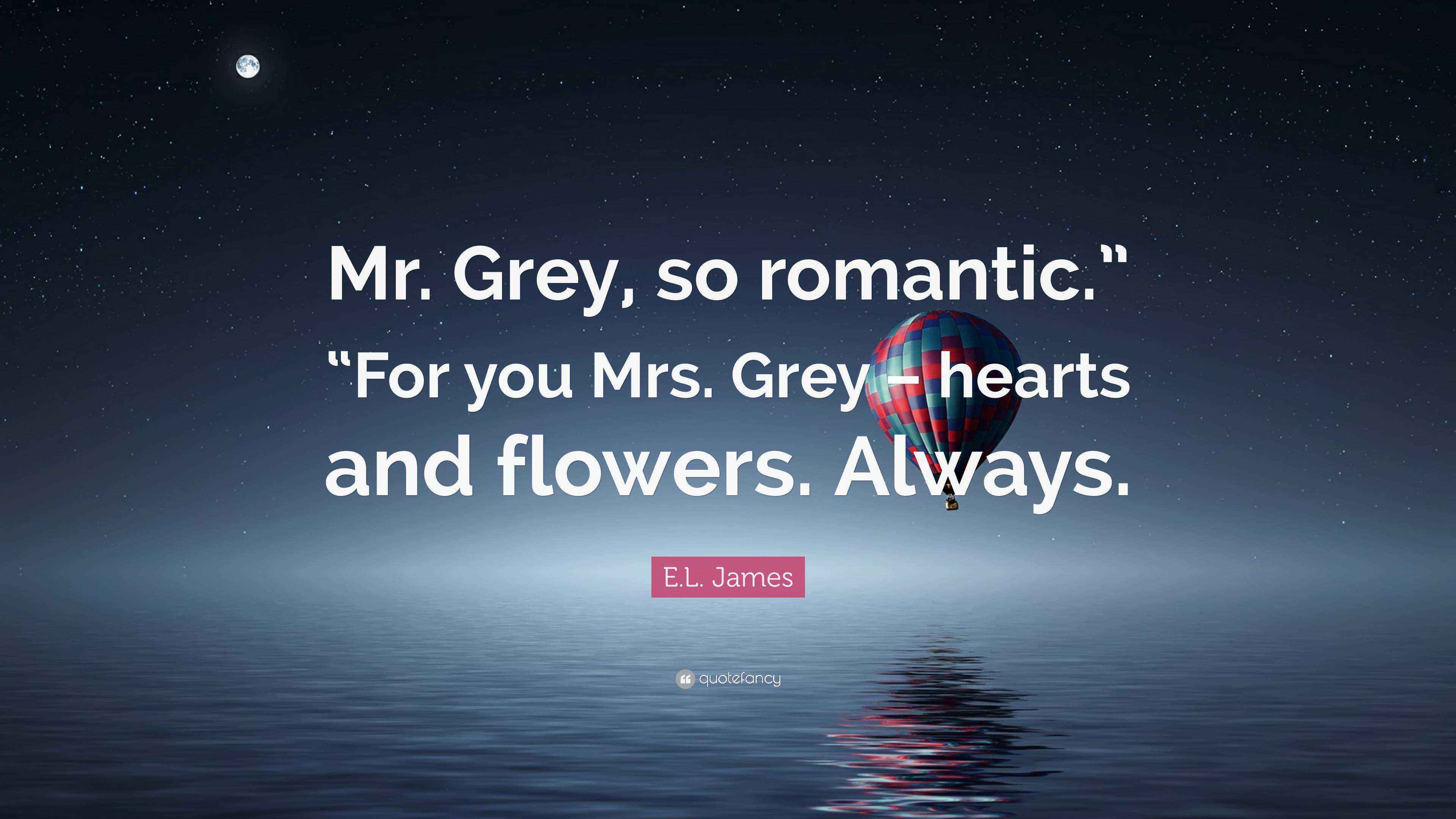 E.L. James Quote: “Mr. Grey, so romantic.” “For you Mrs. Grey – hearts ...