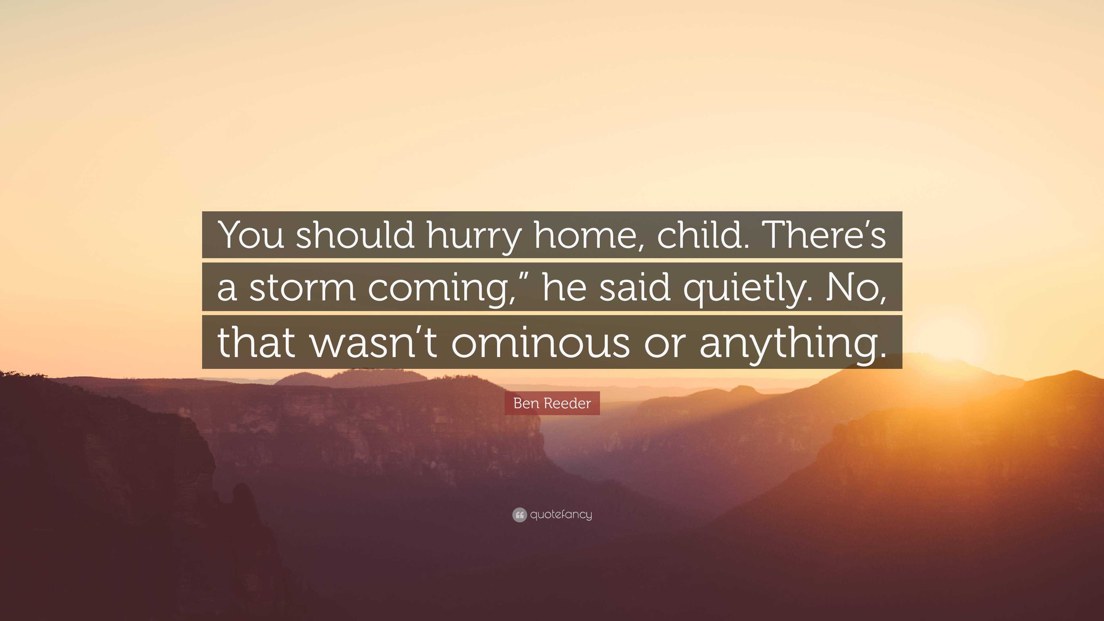 Ben Reeder Quote: “You should hurry home, child. There's a storm