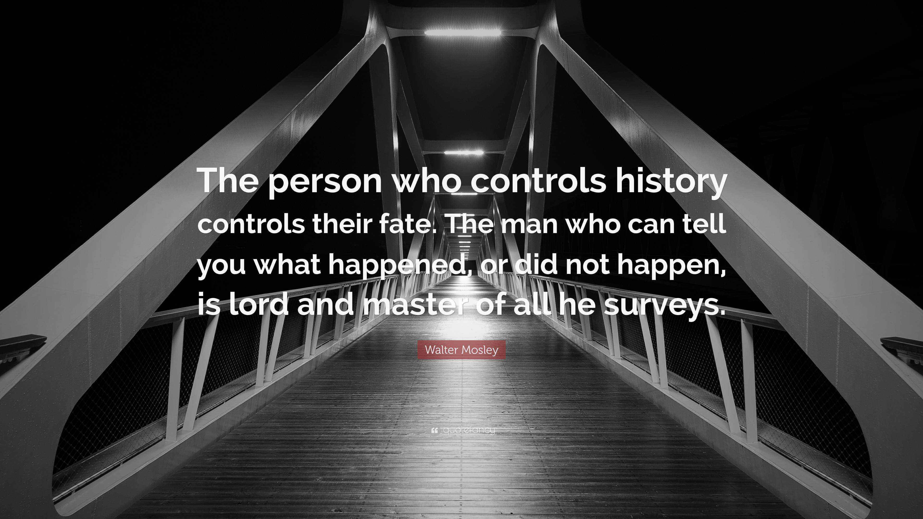 Walter Mosley Quote: “The person who controls history controls their ...