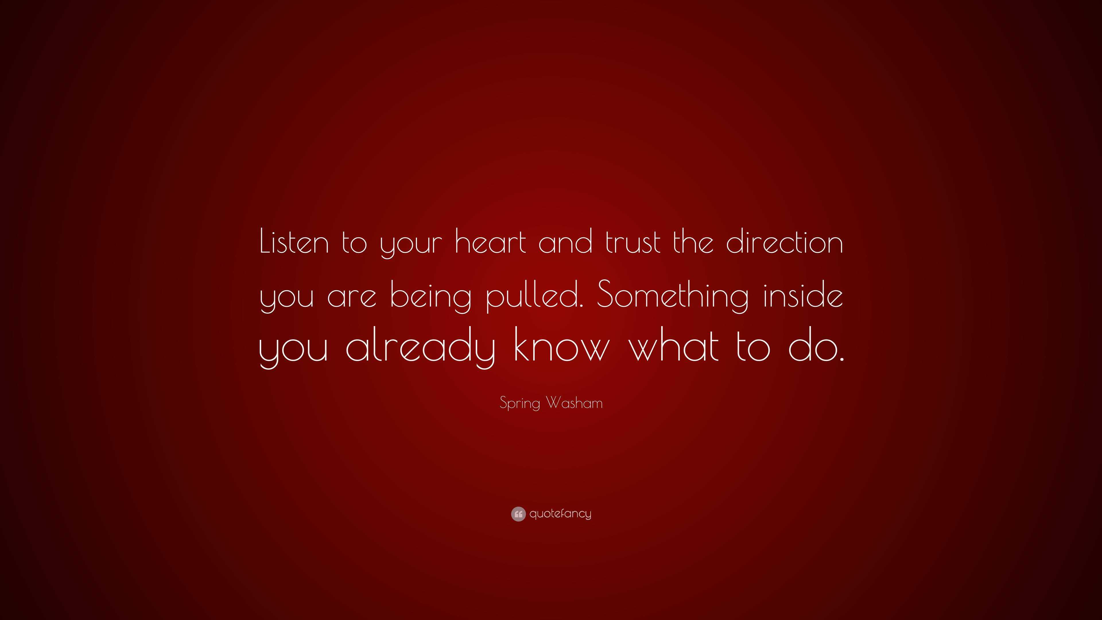 Spring Washam Quote: “Listen to your heart and trust the direction you ...