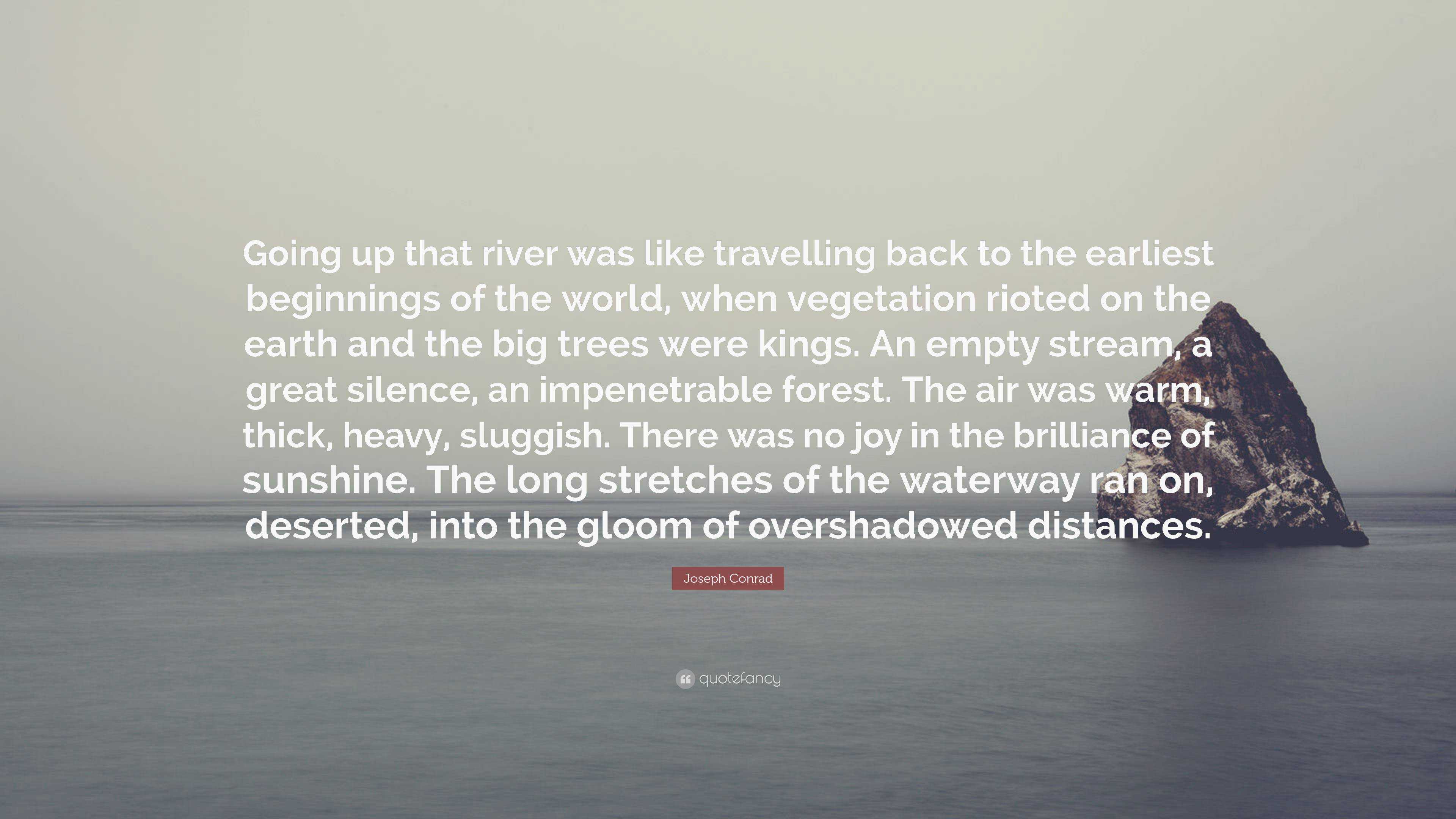 Joseph Conrad Quote: “Going up that river was like travelling back to ...