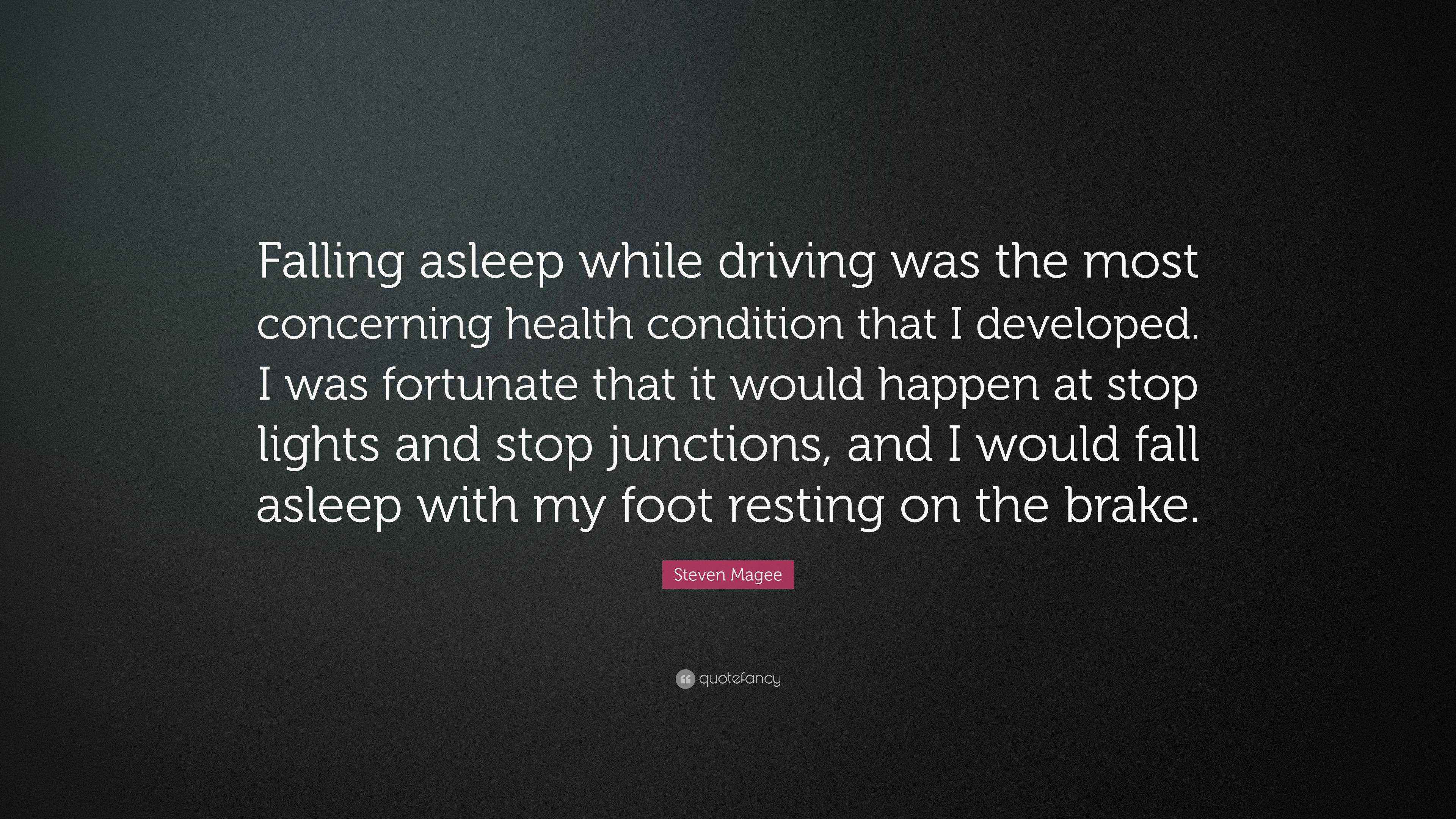 Steven Magee Quote “Falling asleep while driving was the most concerning health condition that