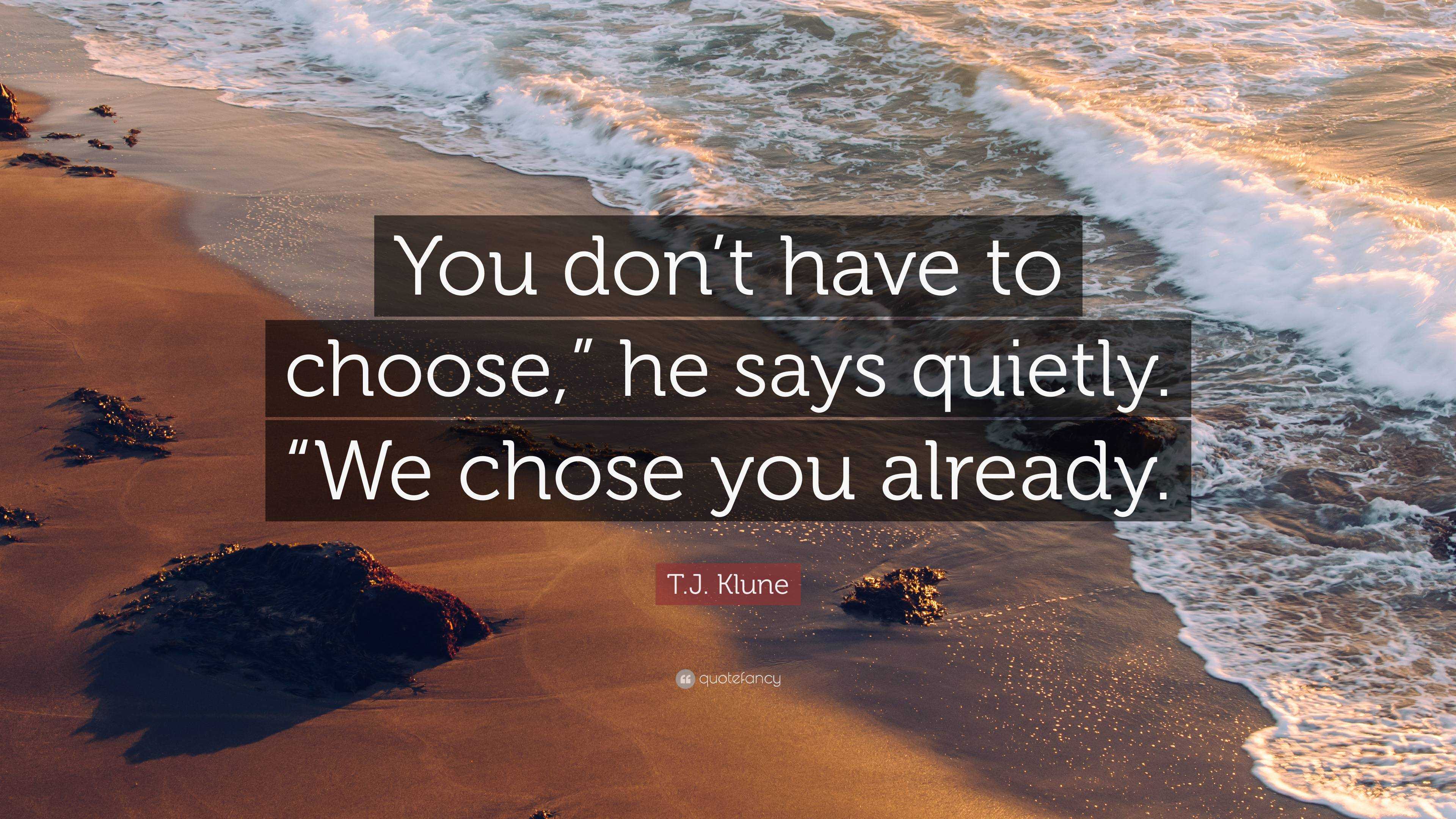 T.J. Klune Quote: “You don’t have to choose,” he says quietly. “We ...