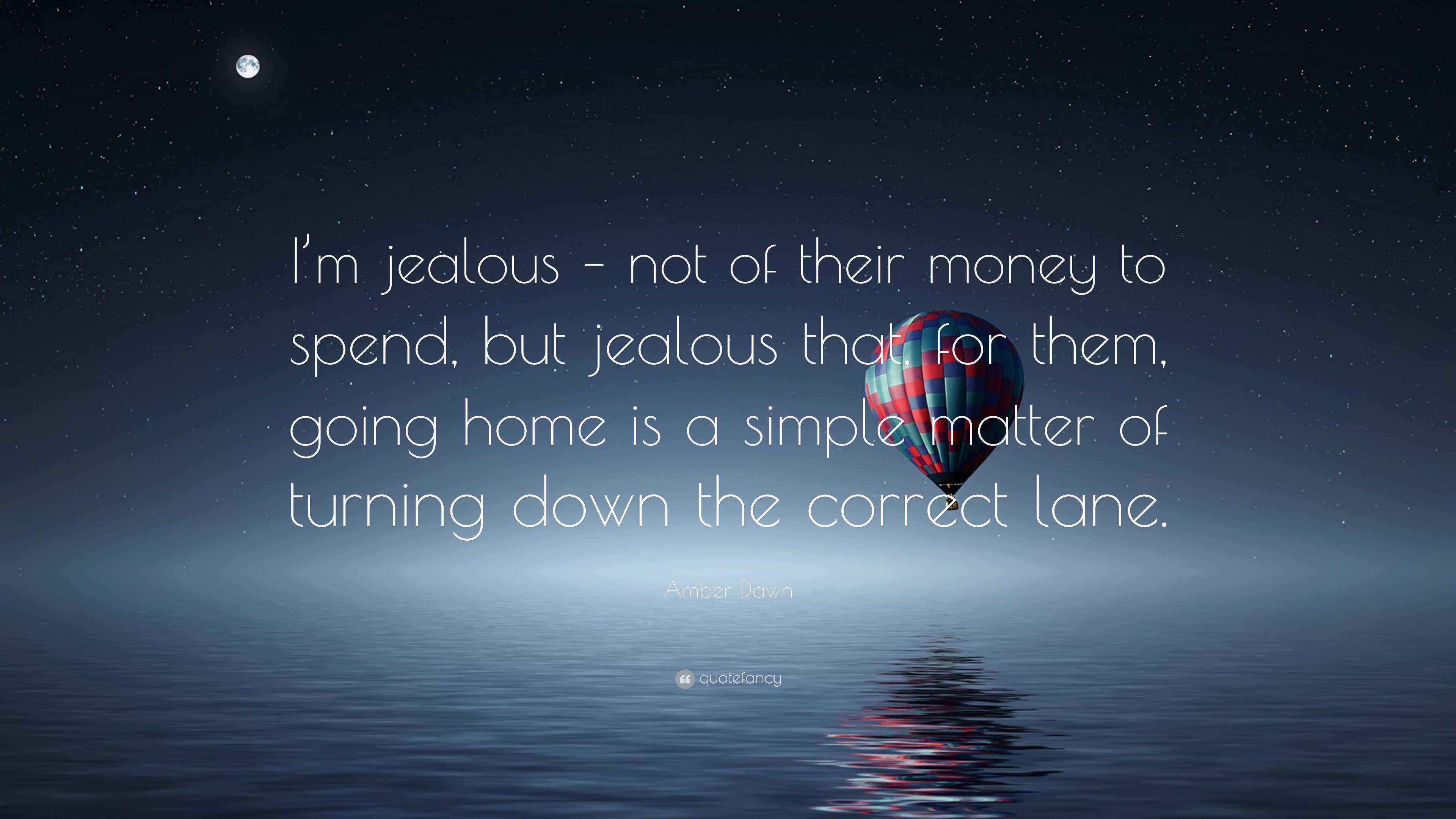Amber Dawn Quote “I’m jealous not of their money to spend, but