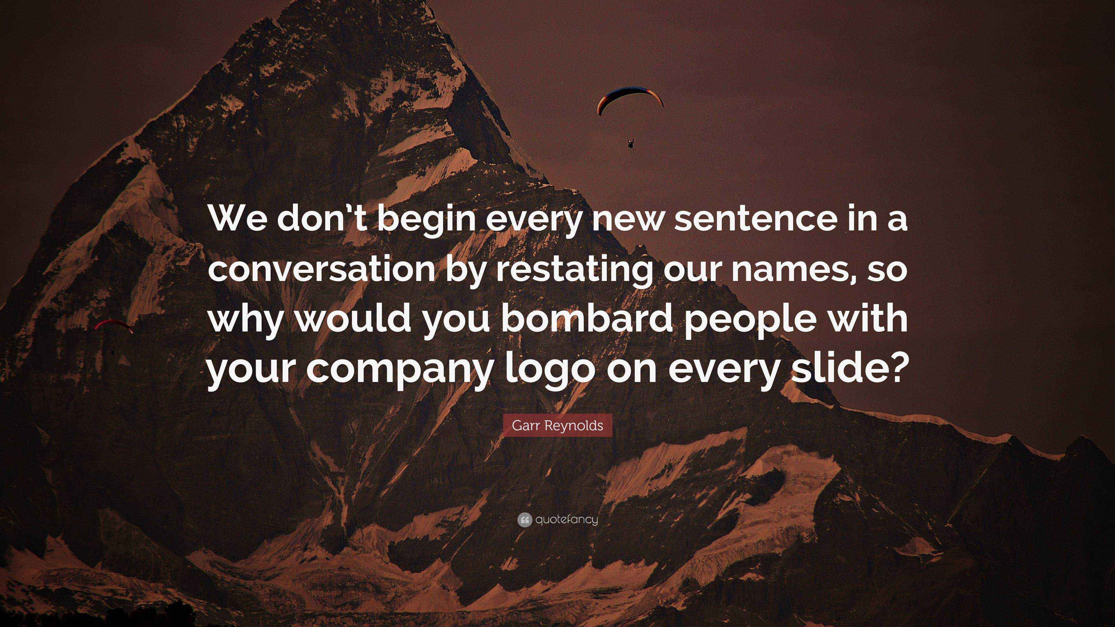 Garr Reynolds Quote “We don’t begin every new sentence in a