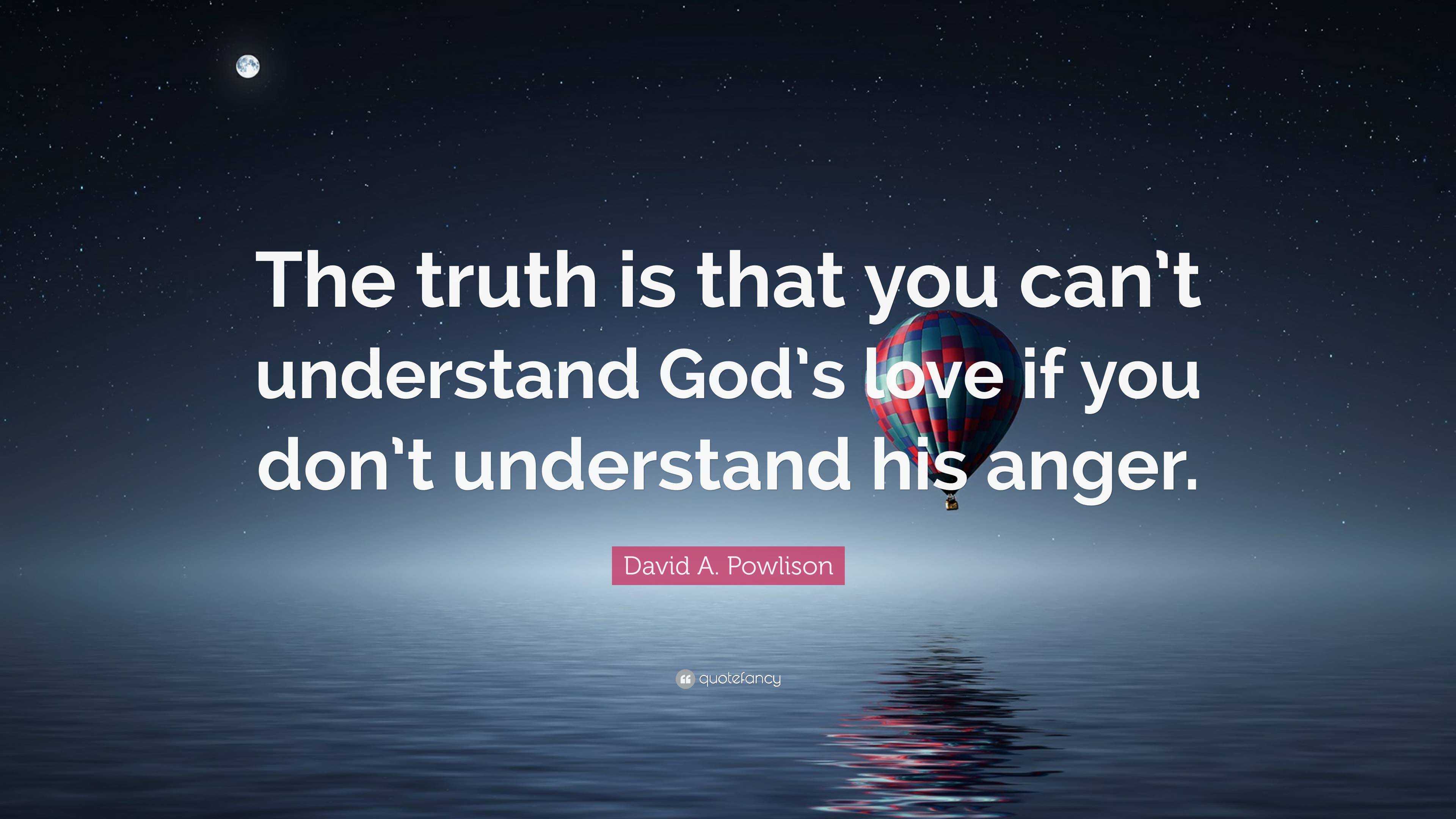 David A. Powlison Quote: “The truth is that you can’t understand God’s ...