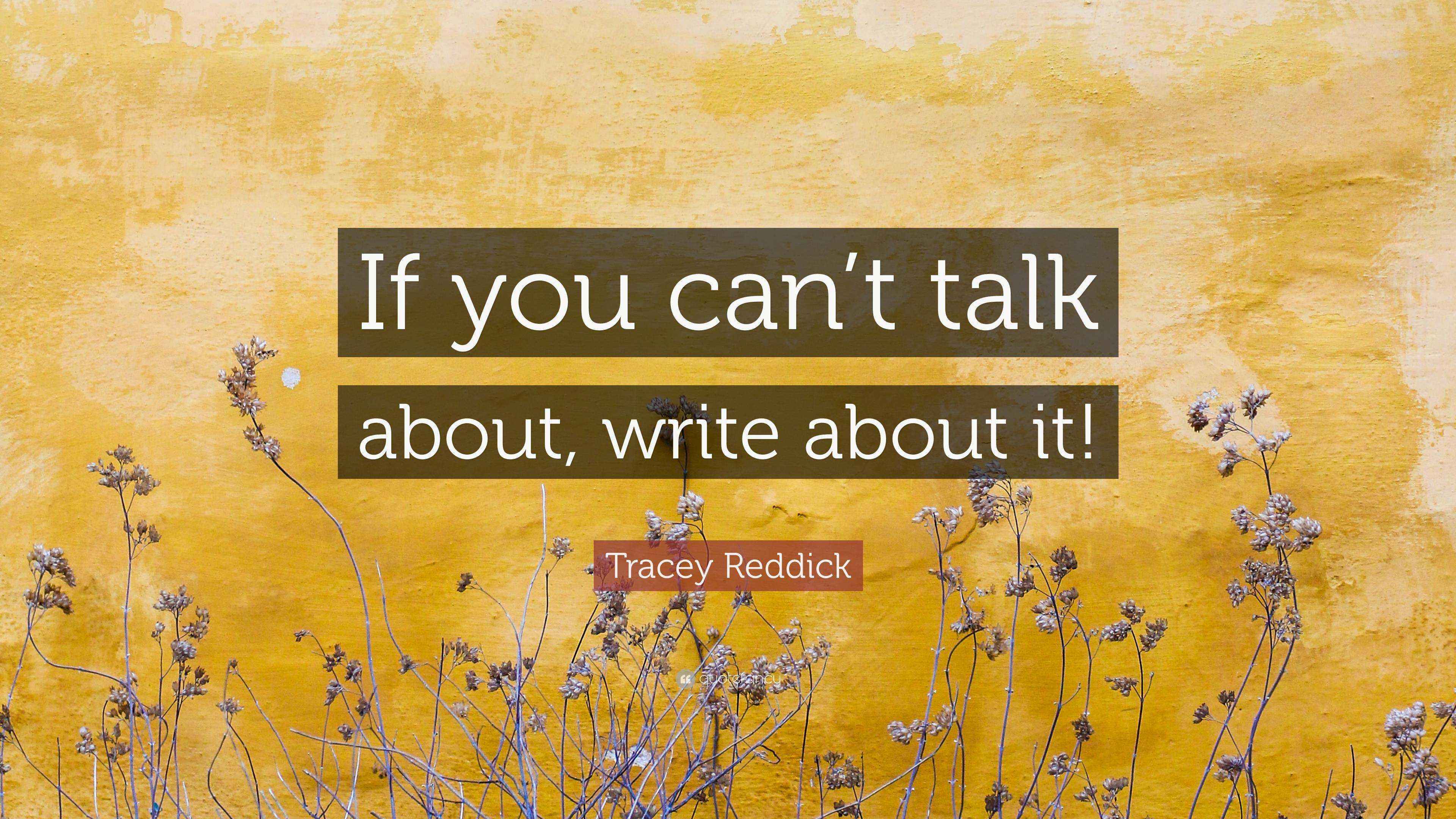 Tracey Reddick Quote “If you can’t talk about, write about it!”