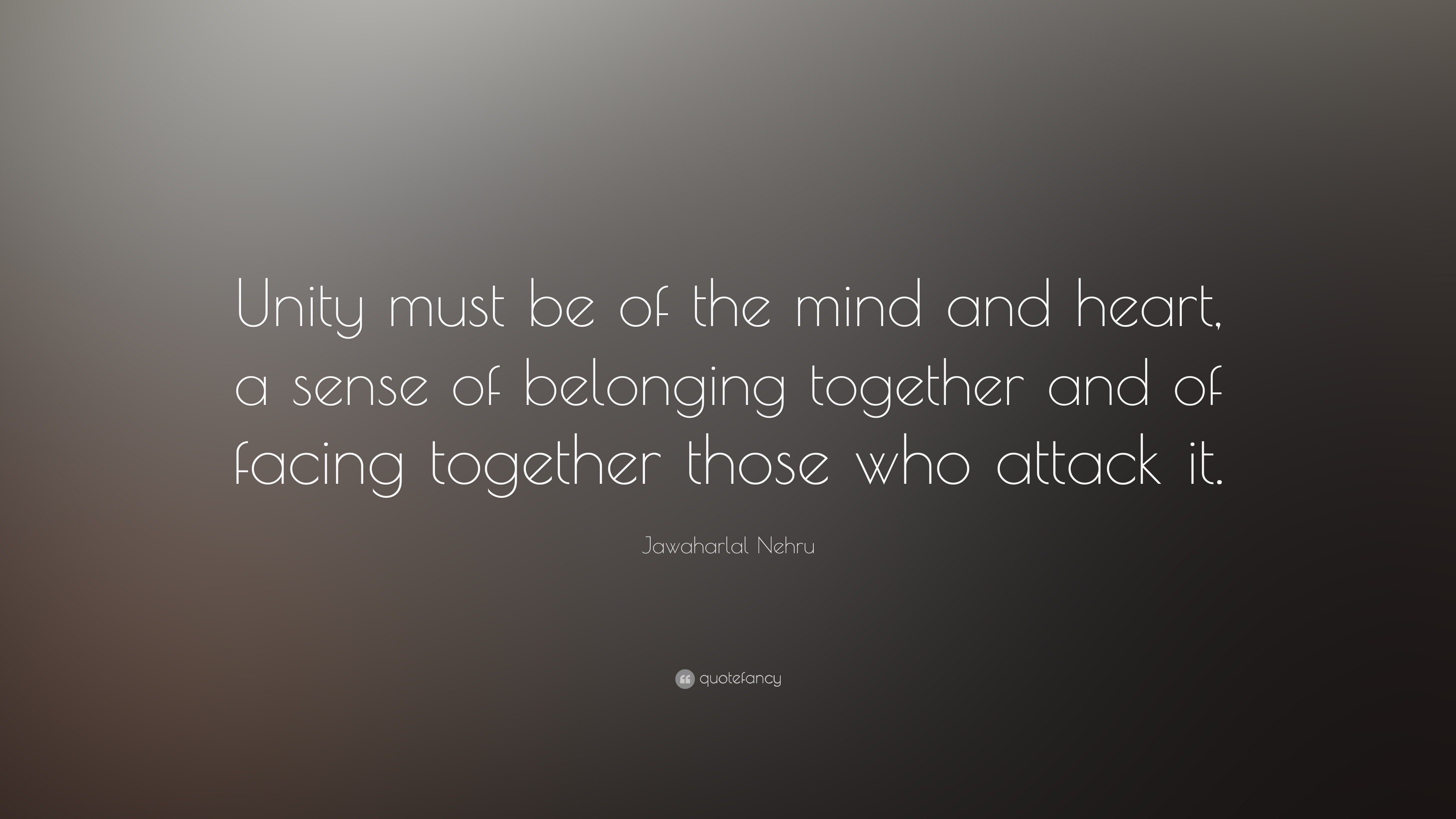 Jawaharlal Nehru Quote: “Unity Must Be Of The Mind And Heart, A Sense ...