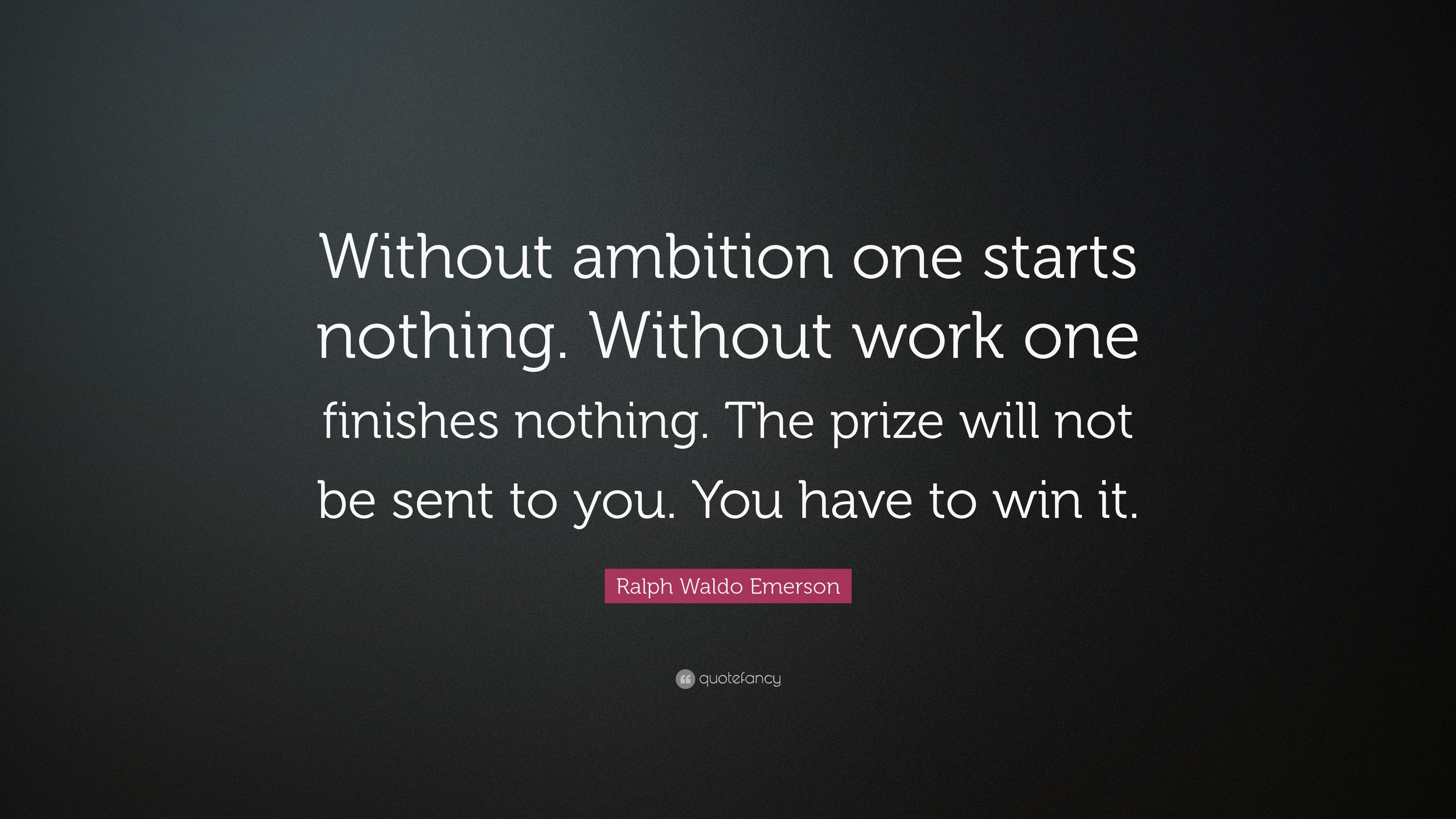 Ralph Waldo Emerson Quote: “Without ambition one starts nothing ...