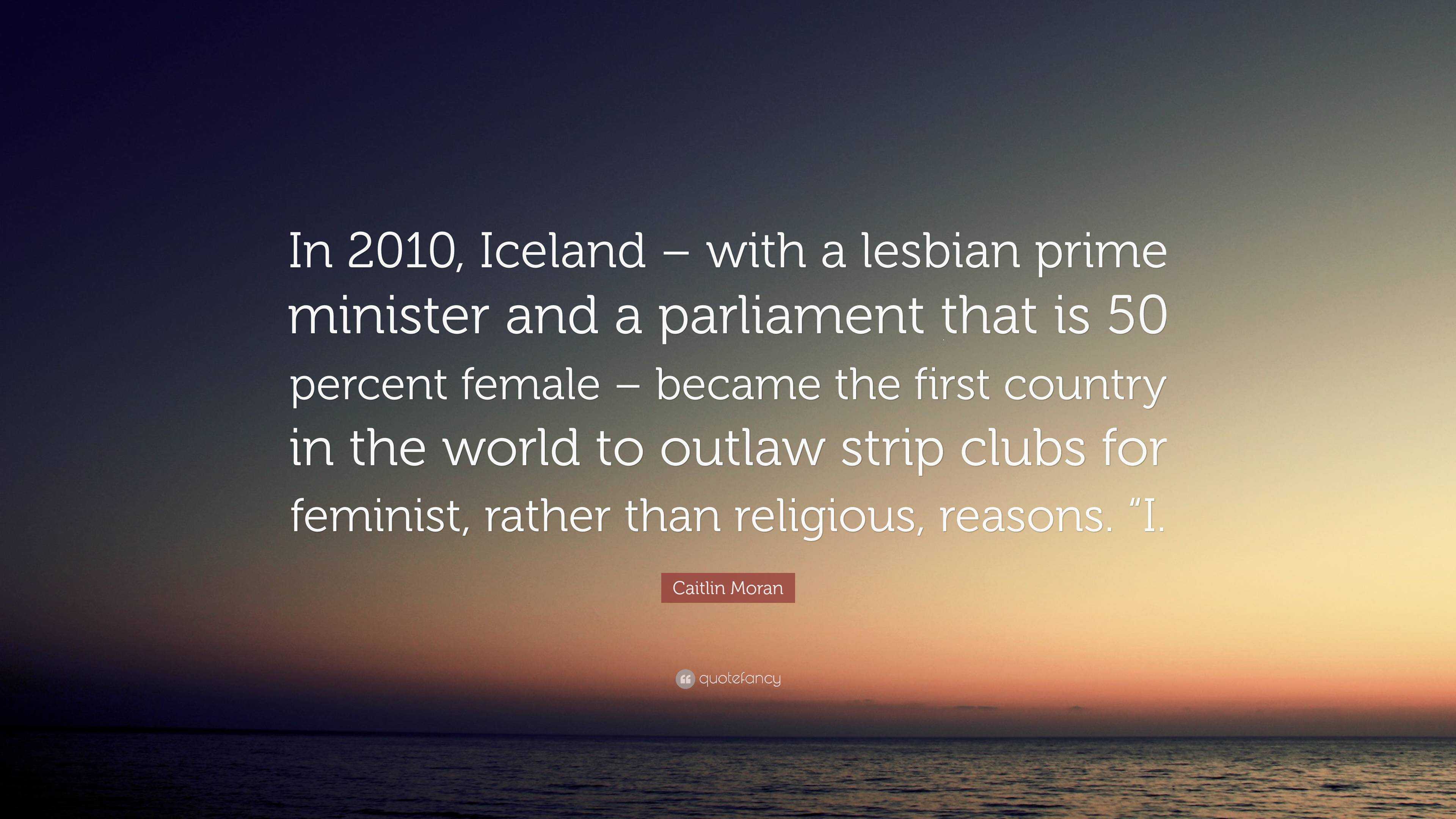 Caitlin Moran Quote: “In 2010, Iceland – with a lesbian prime minister and  a parliament that is 50 percent female – became the first country i...”