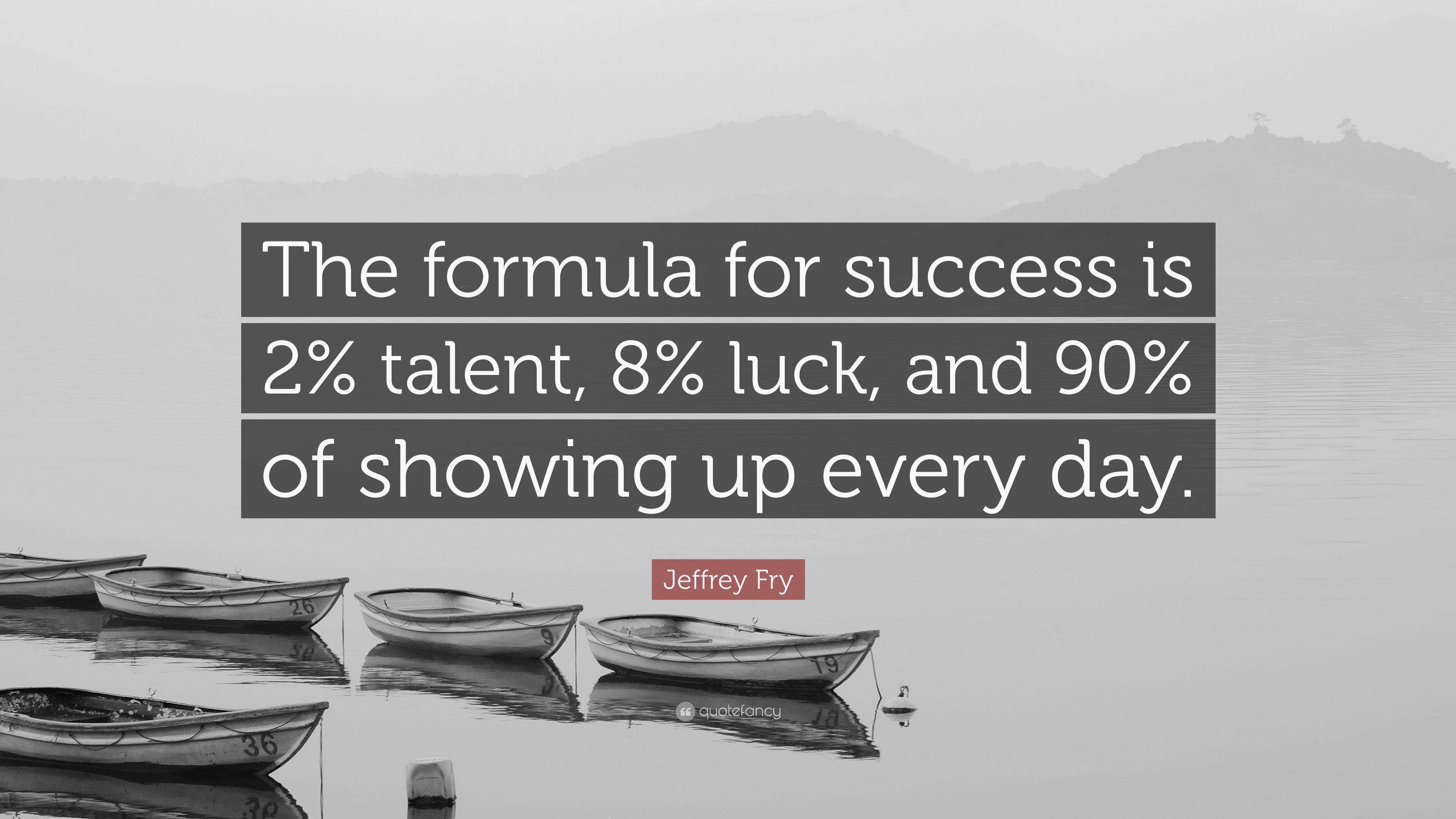 Jeffrey Fry Quote: “The formula for success is 2% talent, 8% luck, and ...