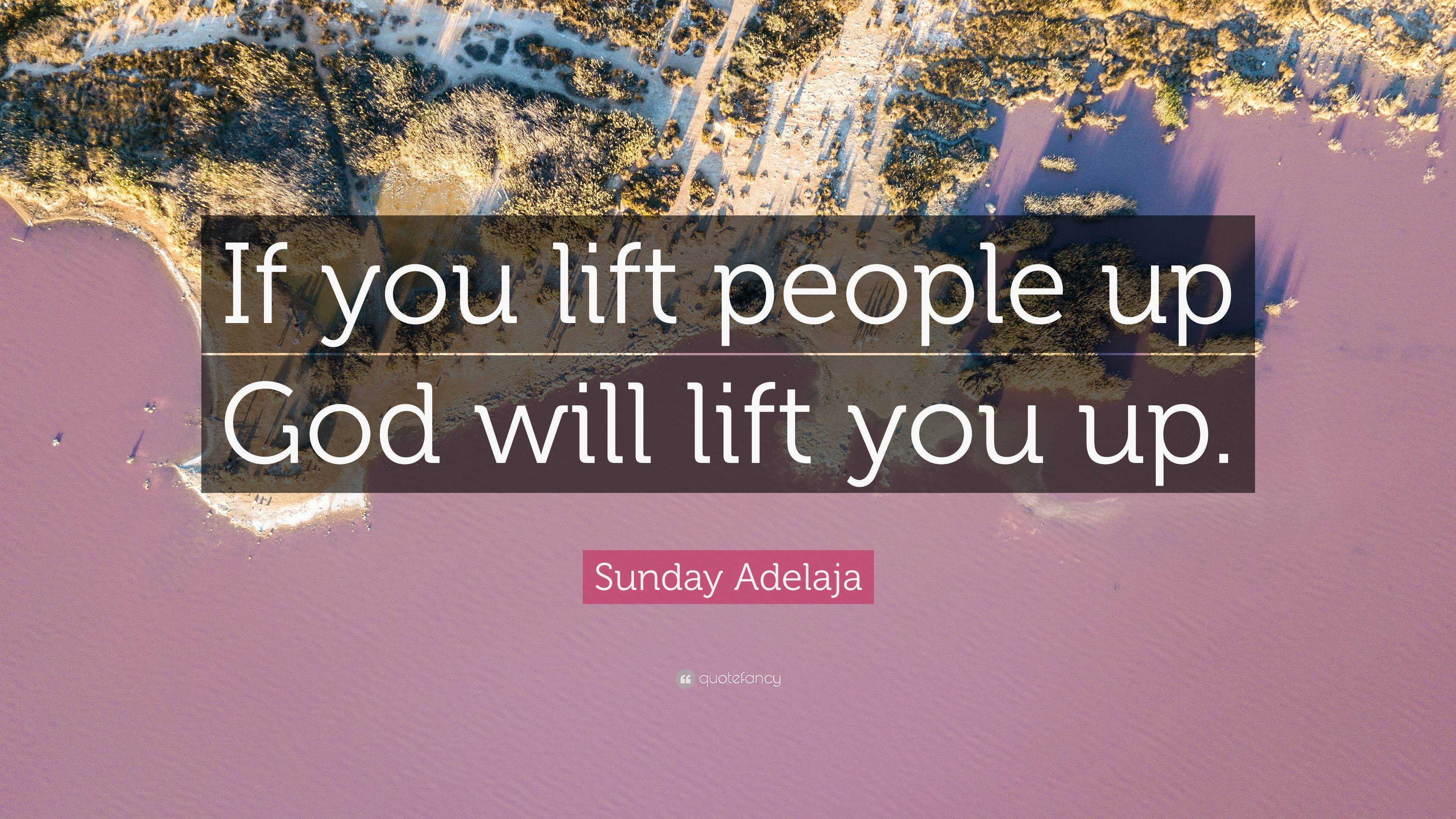 Sunday Adelaja Quote “If you lift people up God will lift you up.”