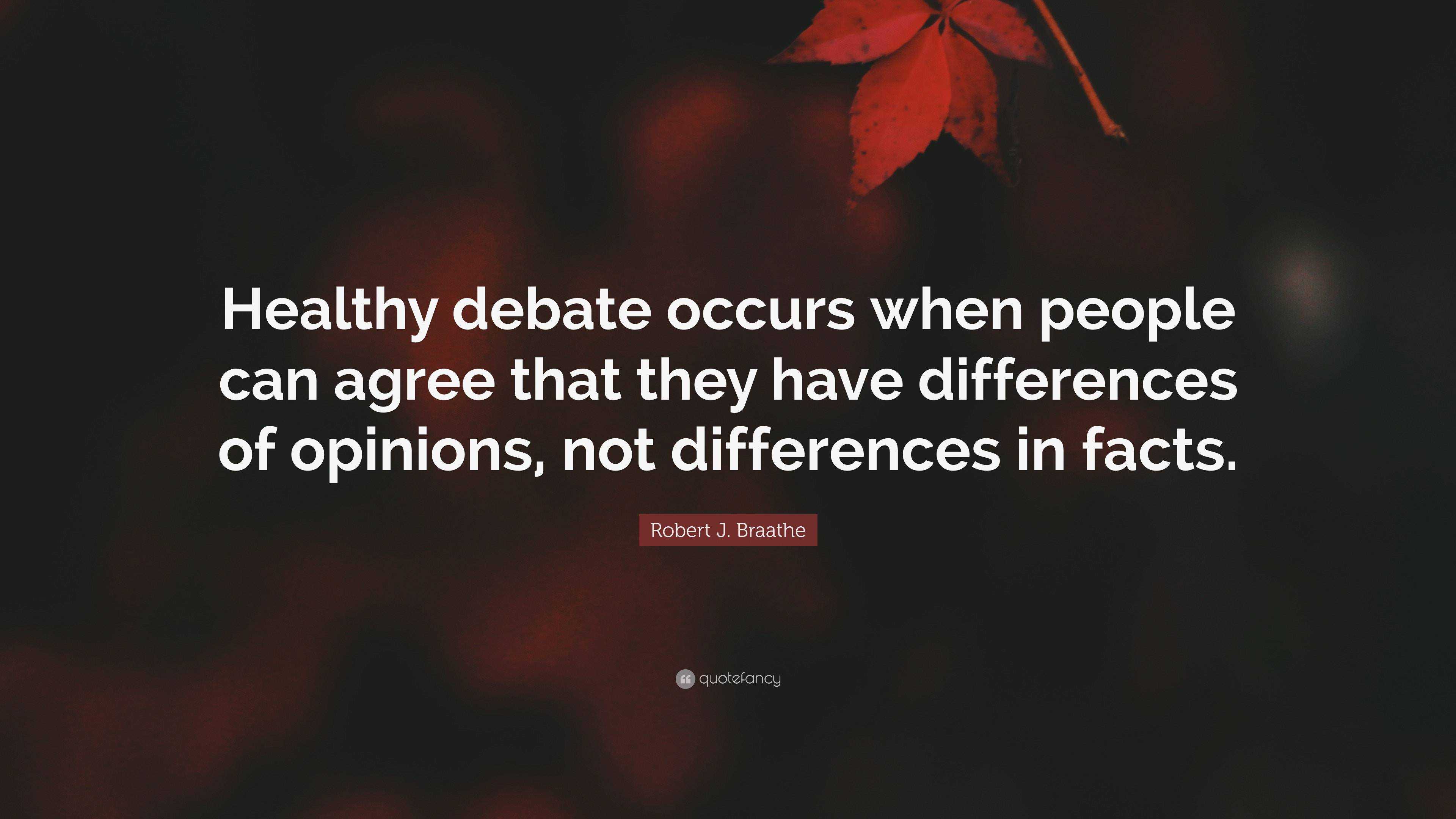 Robert J Braathe Quote “healthy Debate Occurs When People Can Agree