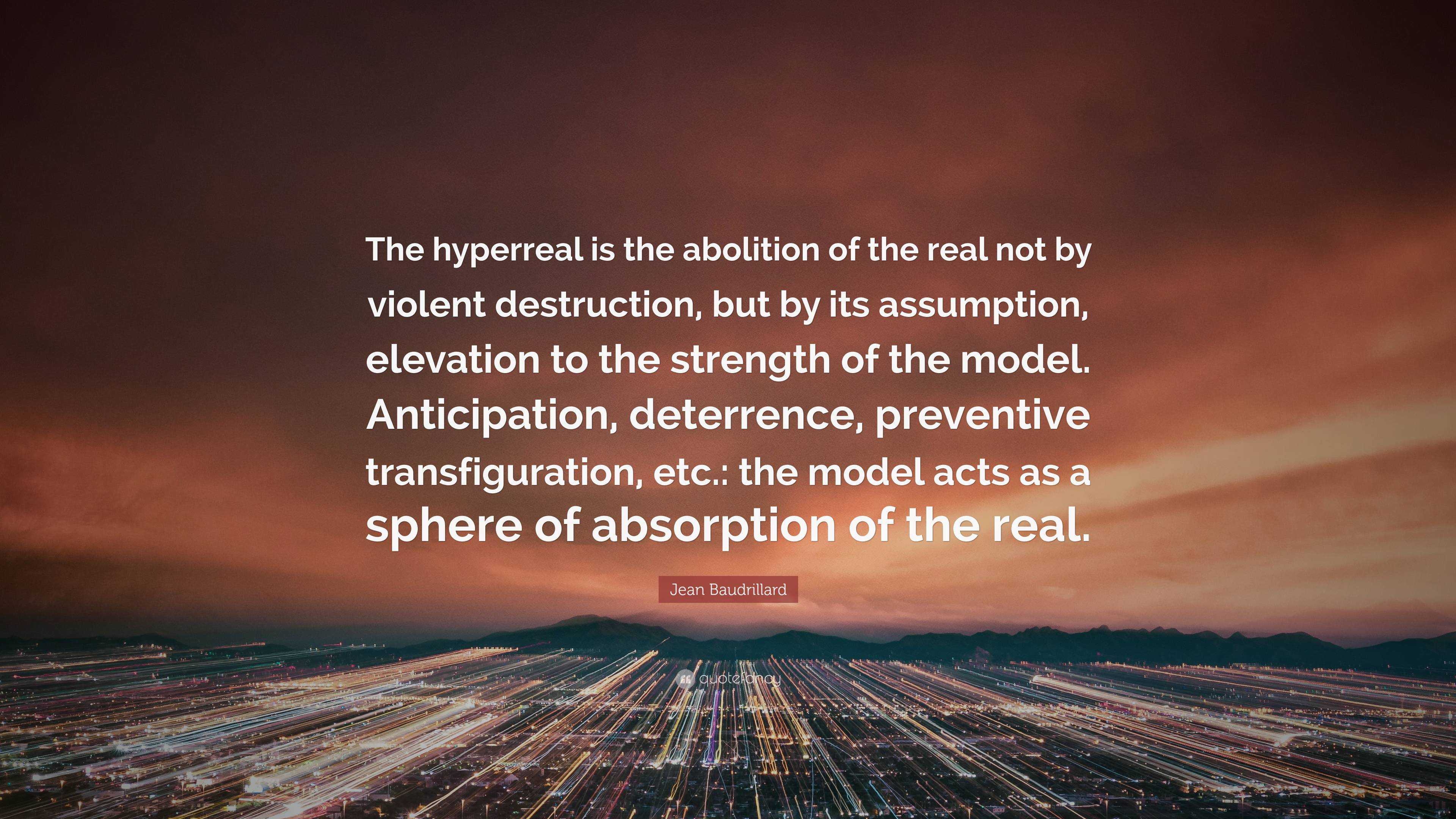 Jean Baudrillard Quote: “The hyperreal is the abolition of the real not ...