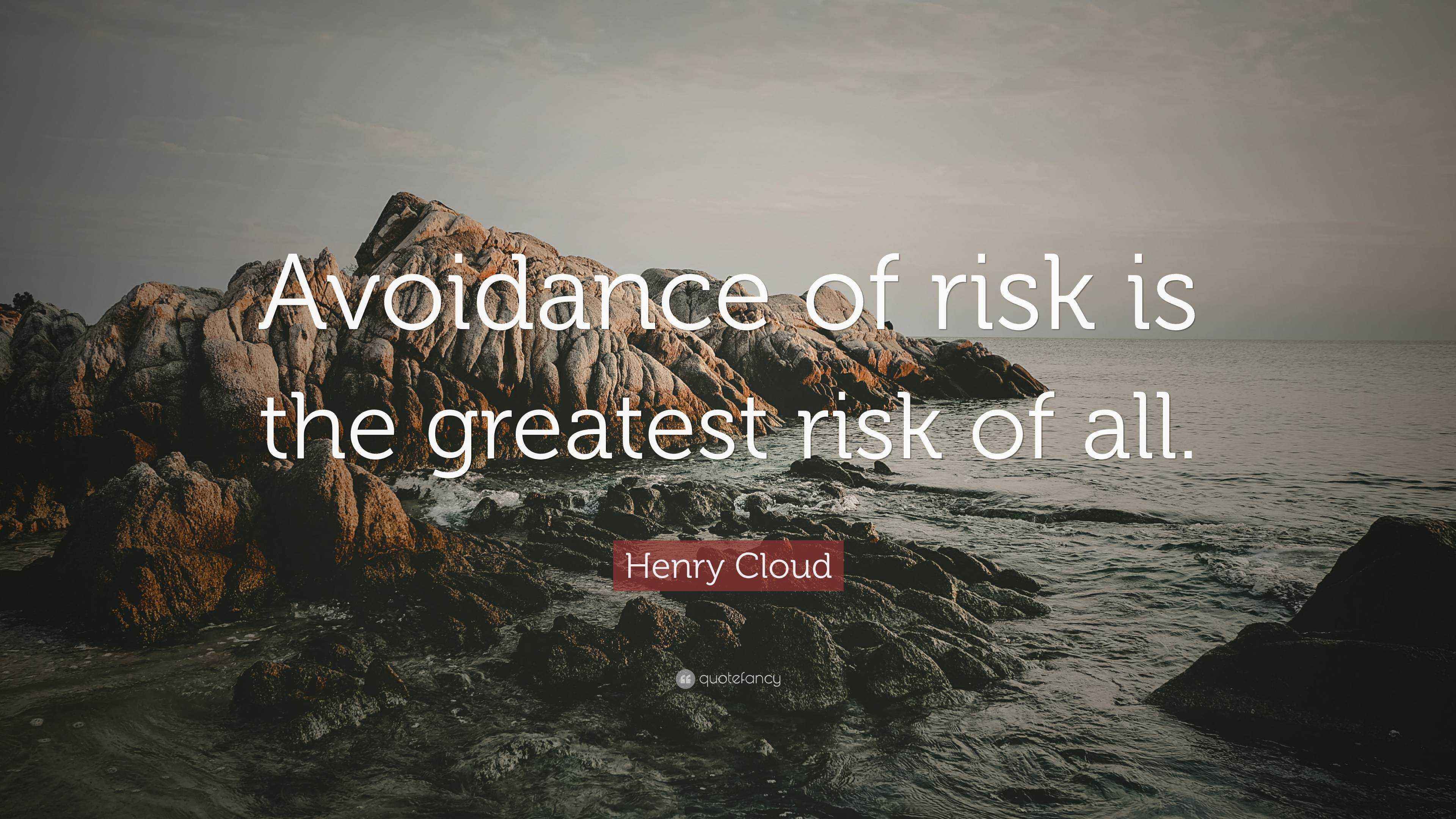 Against All Risk Henry Cloud Quote: “Avoidance of risk is the greatest risk of all.”