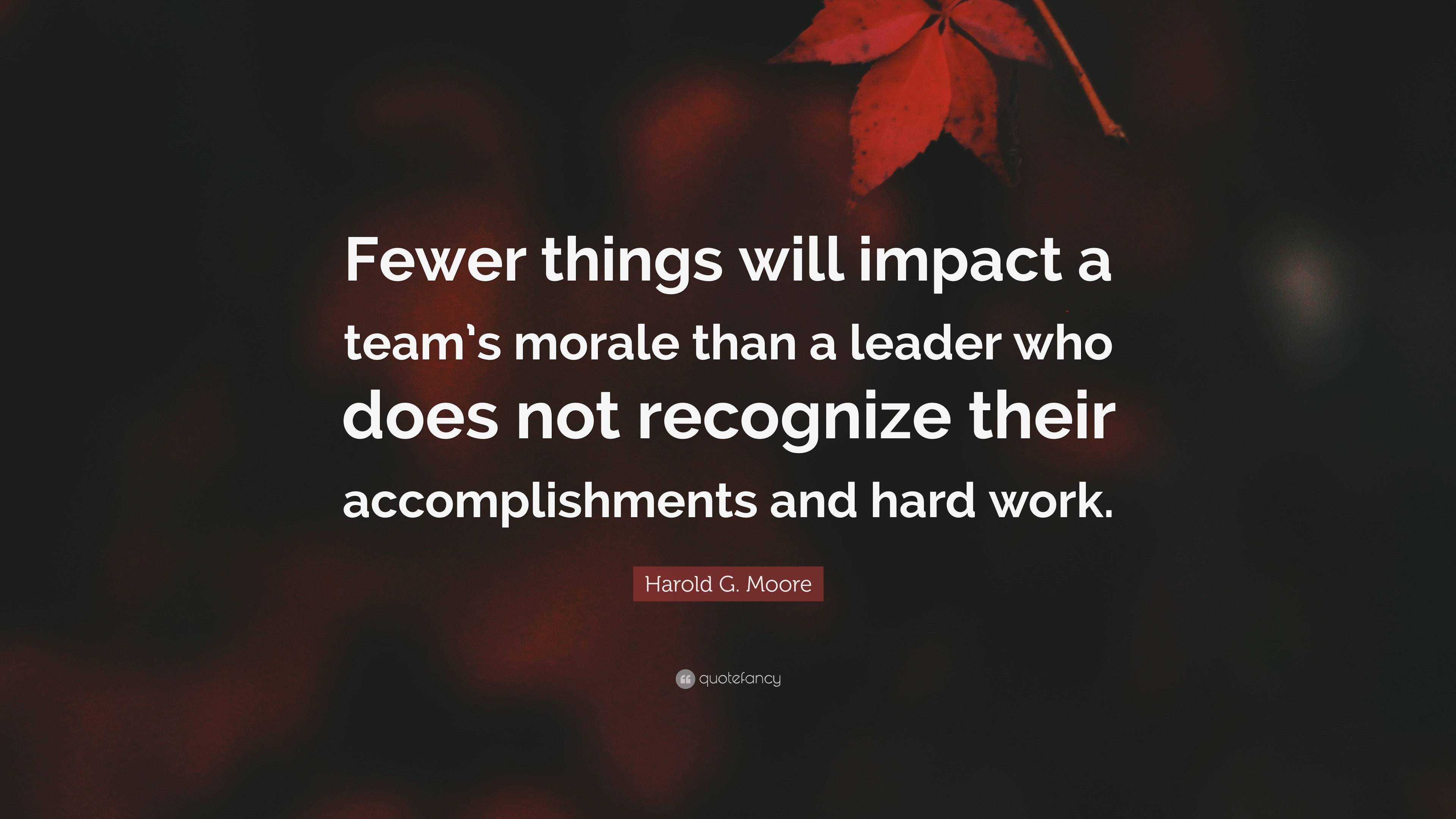 Harold G. Moore Quote: “Fewer things will impact a team’s morale than a ...