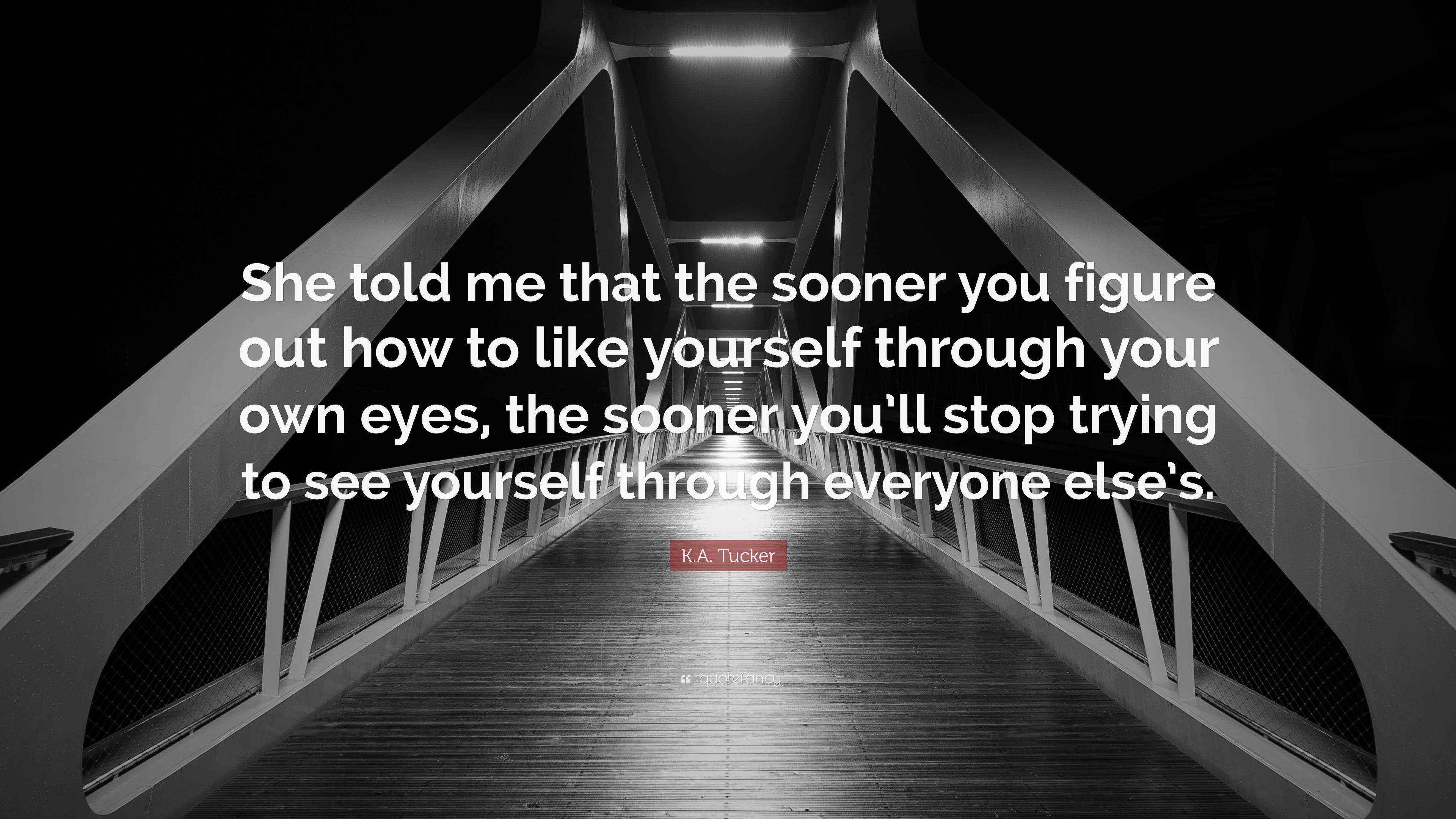 K.A. Tucker Quote “She told me that the sooner you