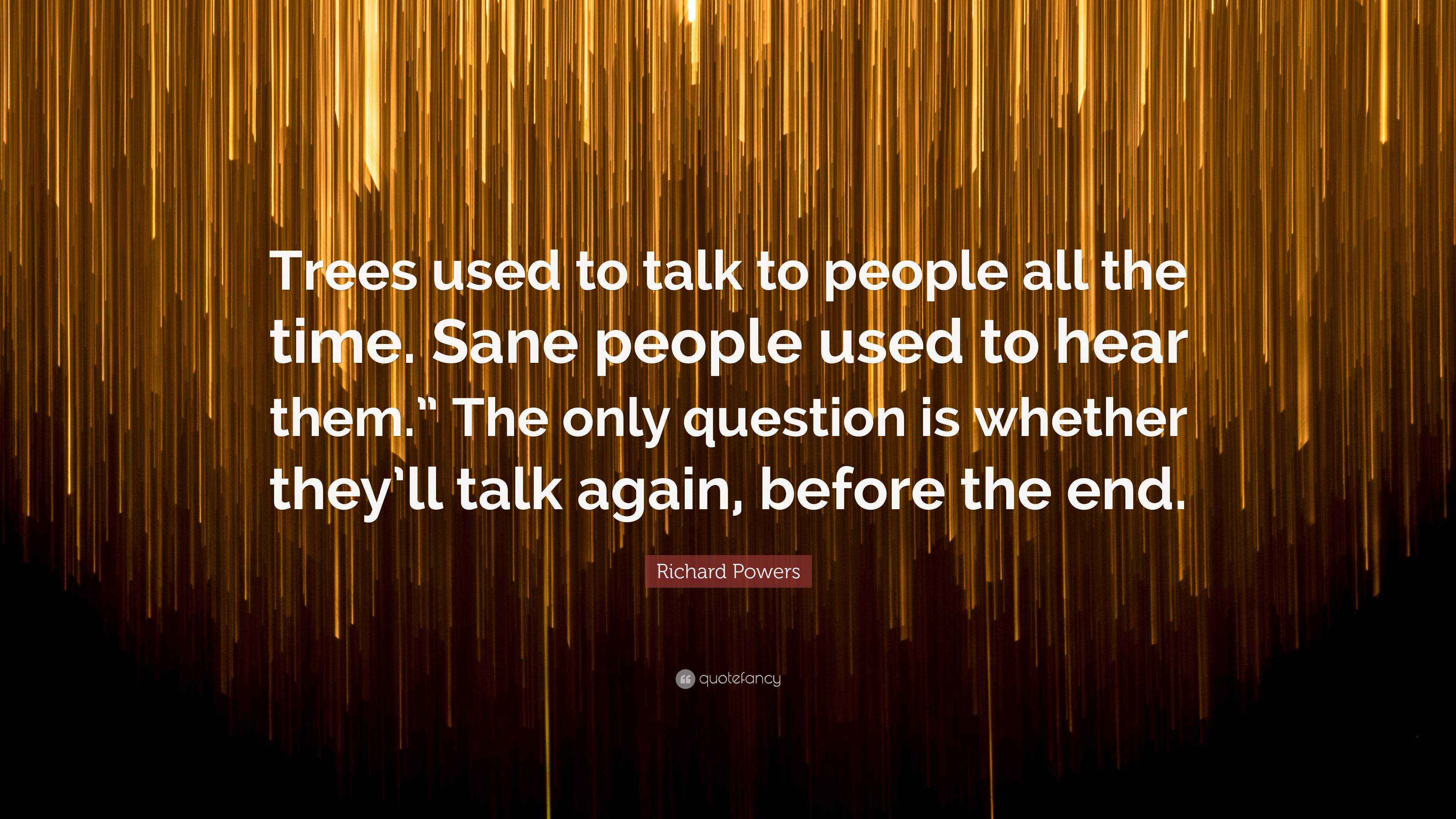 Richard Powers Quote “Trees used to talk to people all the time. Sane