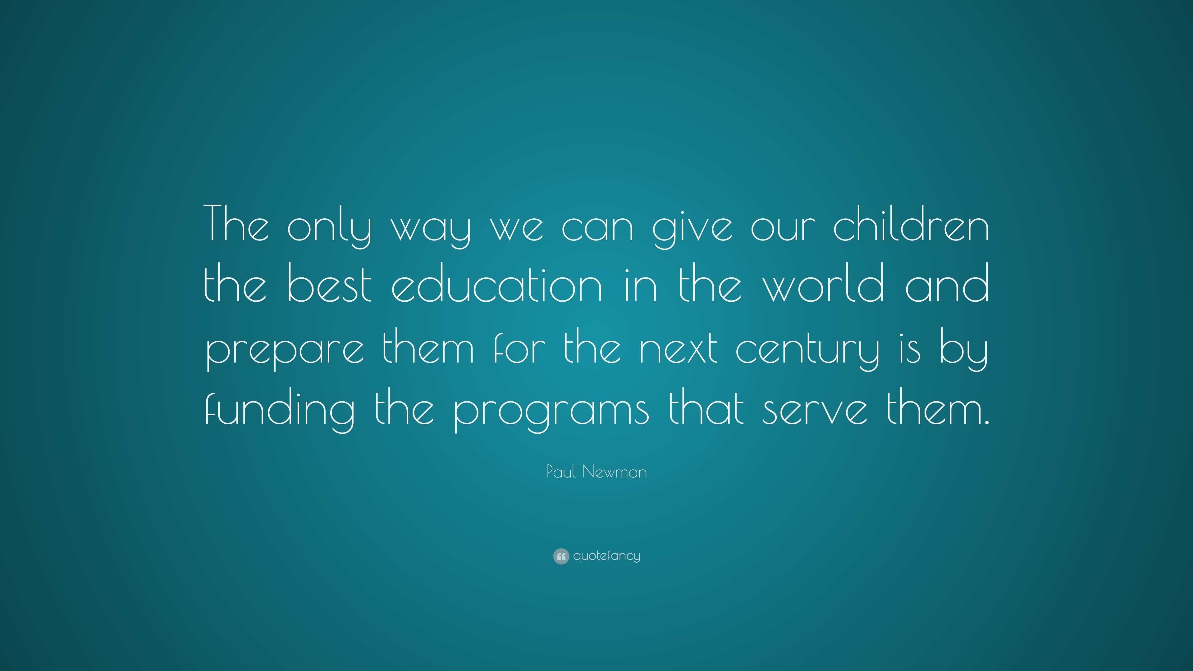 Paul Newman Quote: “The only way we can give our children the best ...