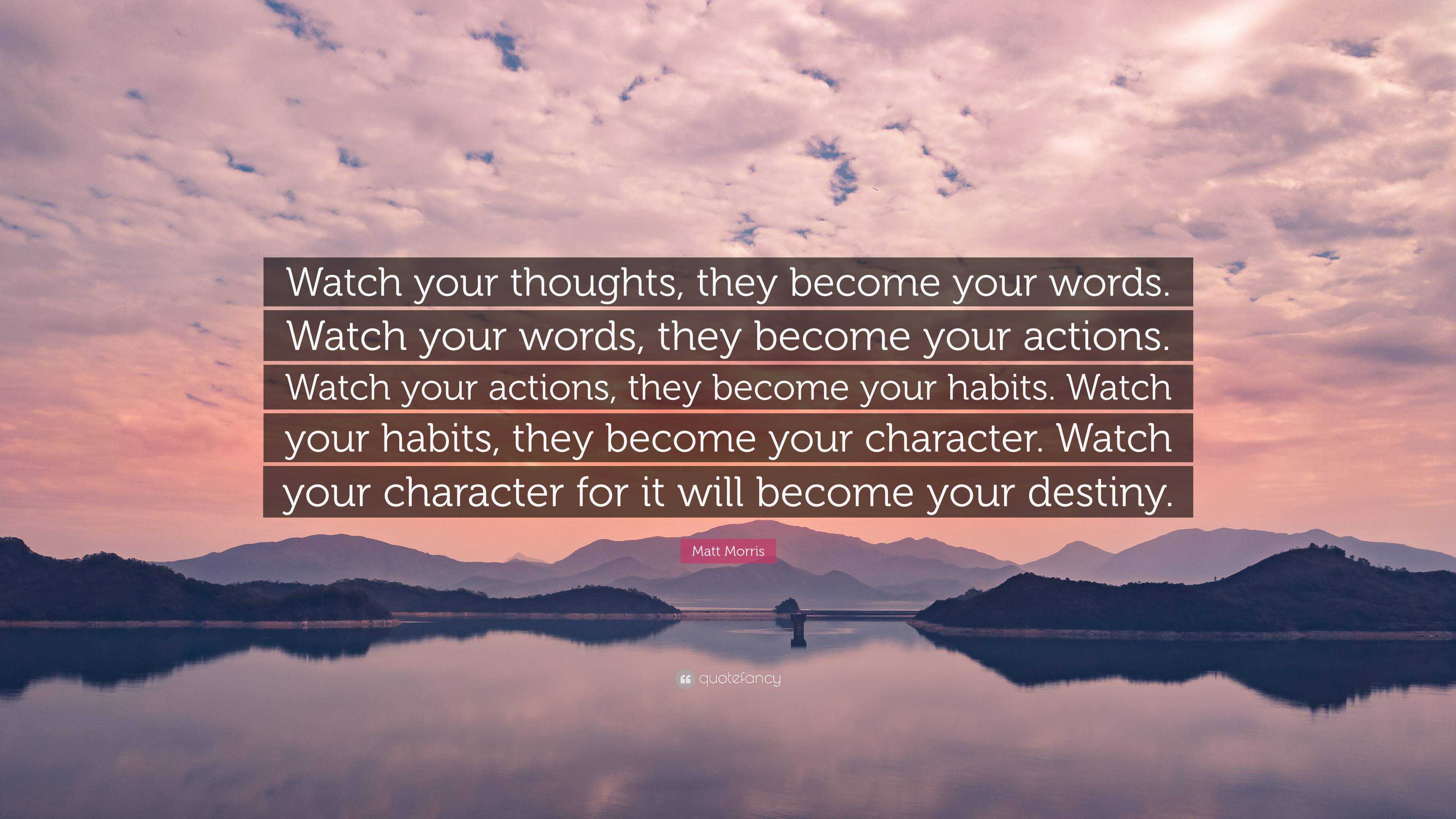 Matt Morris Quote: “Watch your thoughts, they become your words. Watch ...