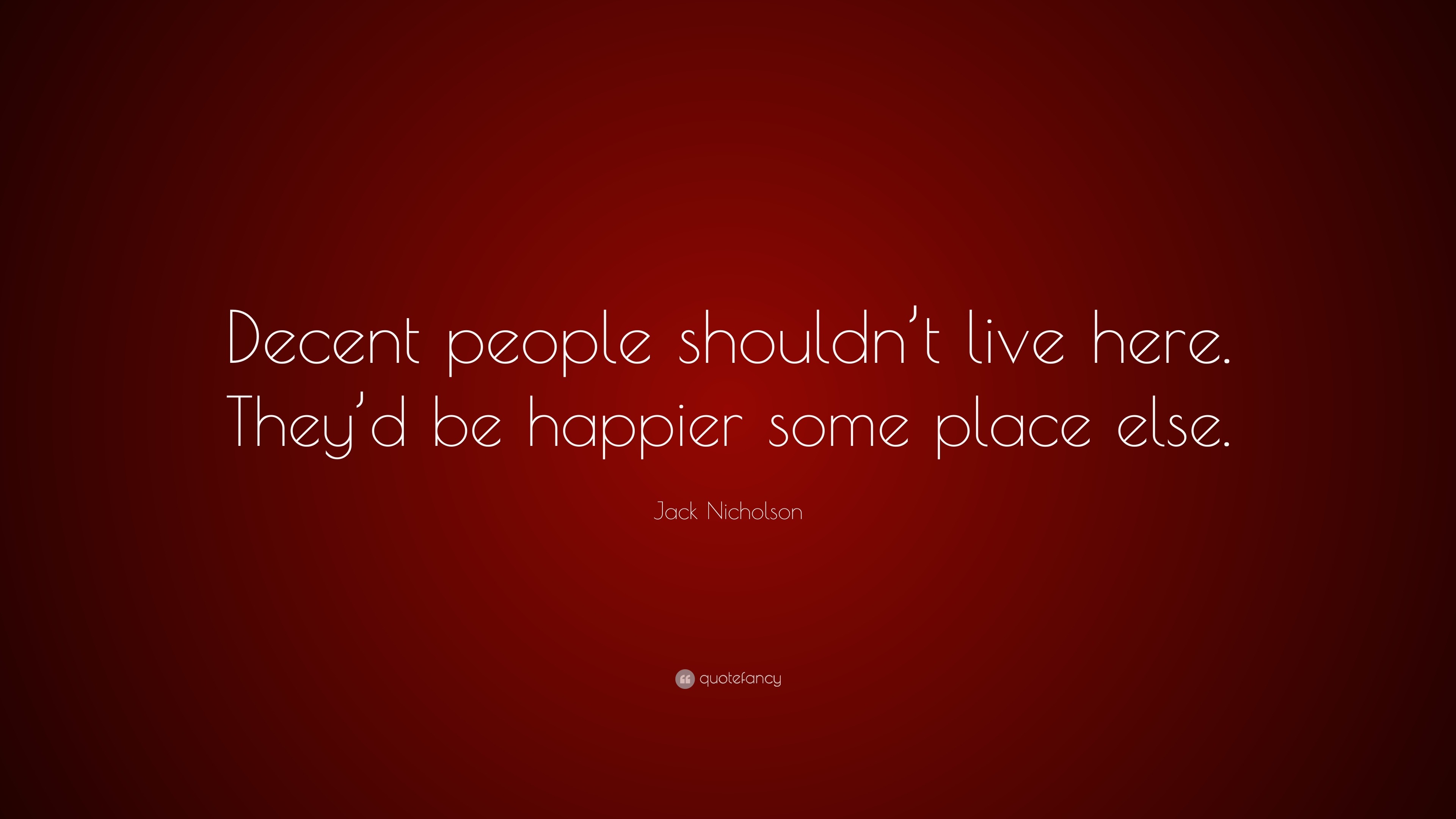 Jack Nicholson Quote: “Decent people shouldn’t live here. They’d be ...