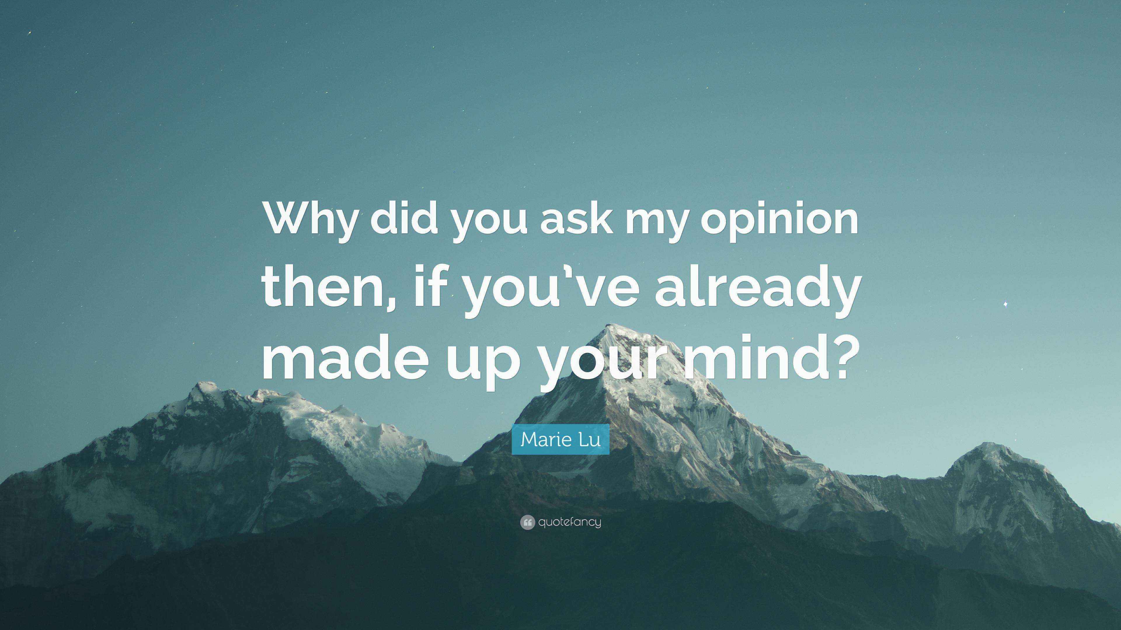 Marie Lu Quote: “Why did you ask my opinion then, if you’ve already ...