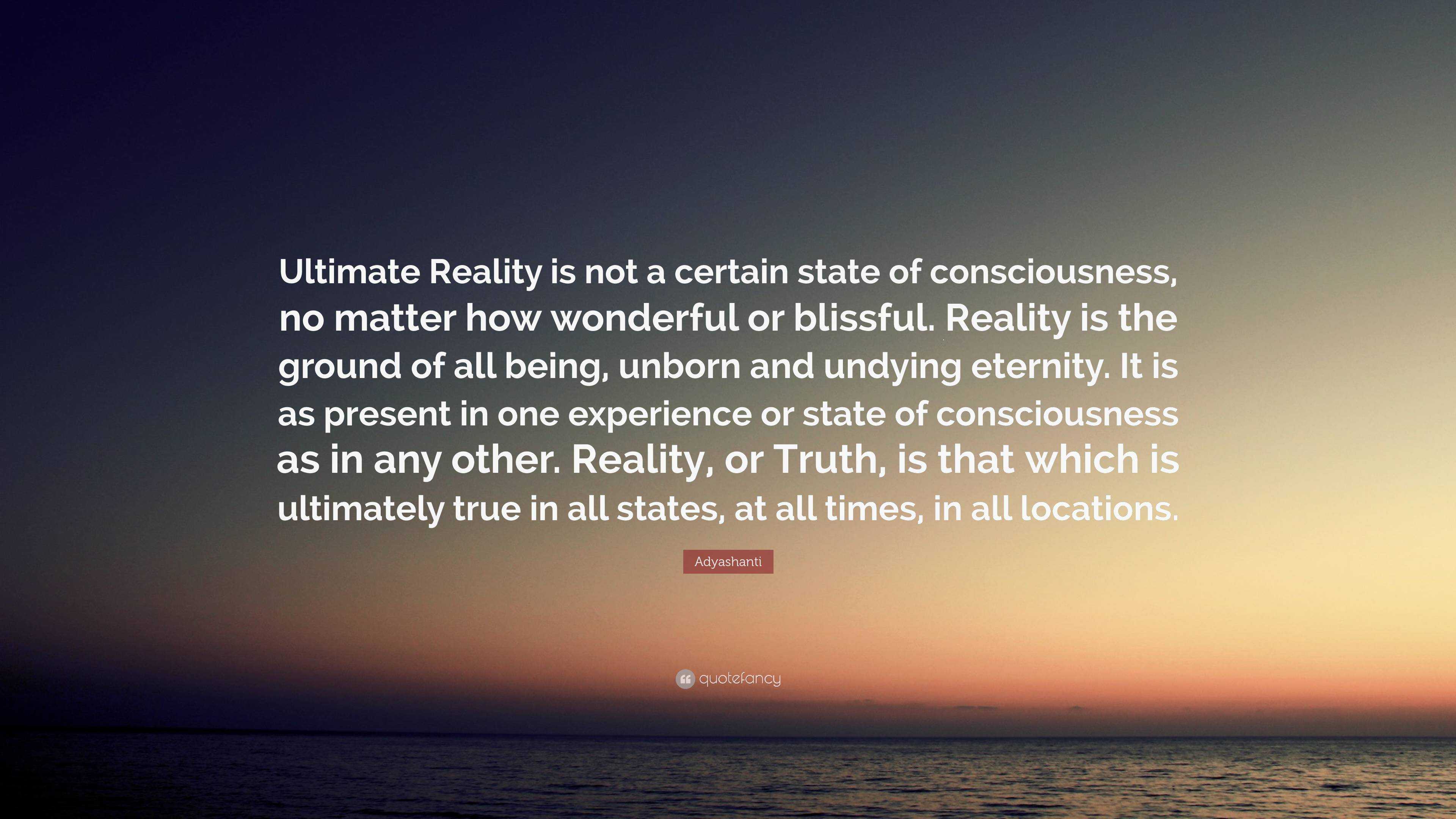 Adyashanti Quote “ultimate Reality Is Not A Certain State Of Consciousness No Matter How 0180