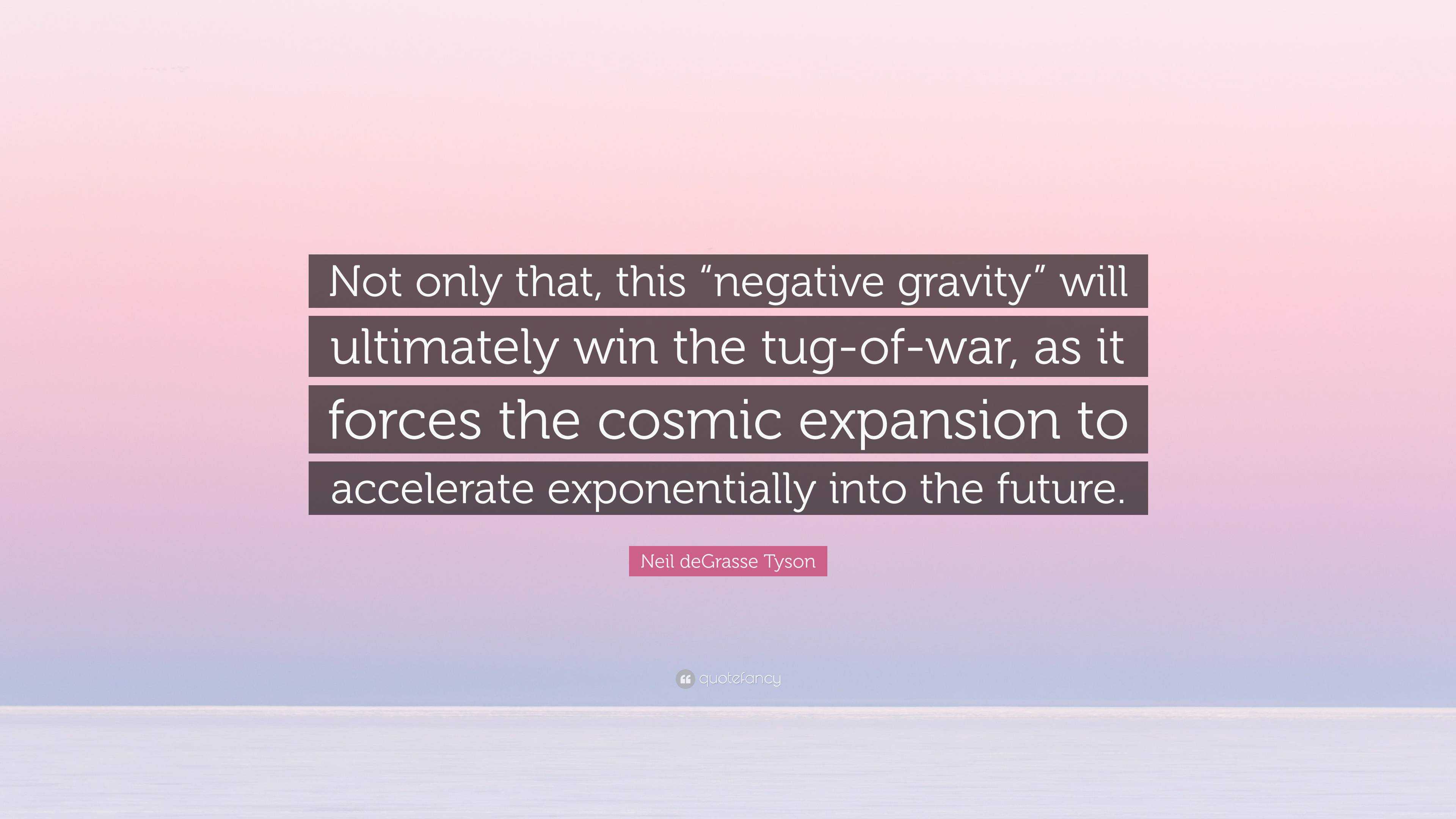 Neil Degrasse Tyson Quote Not Only That This Negative Gravity Will Ultimately Win The Tug Of War As It Forces The Cosmic Expansion To Accelera