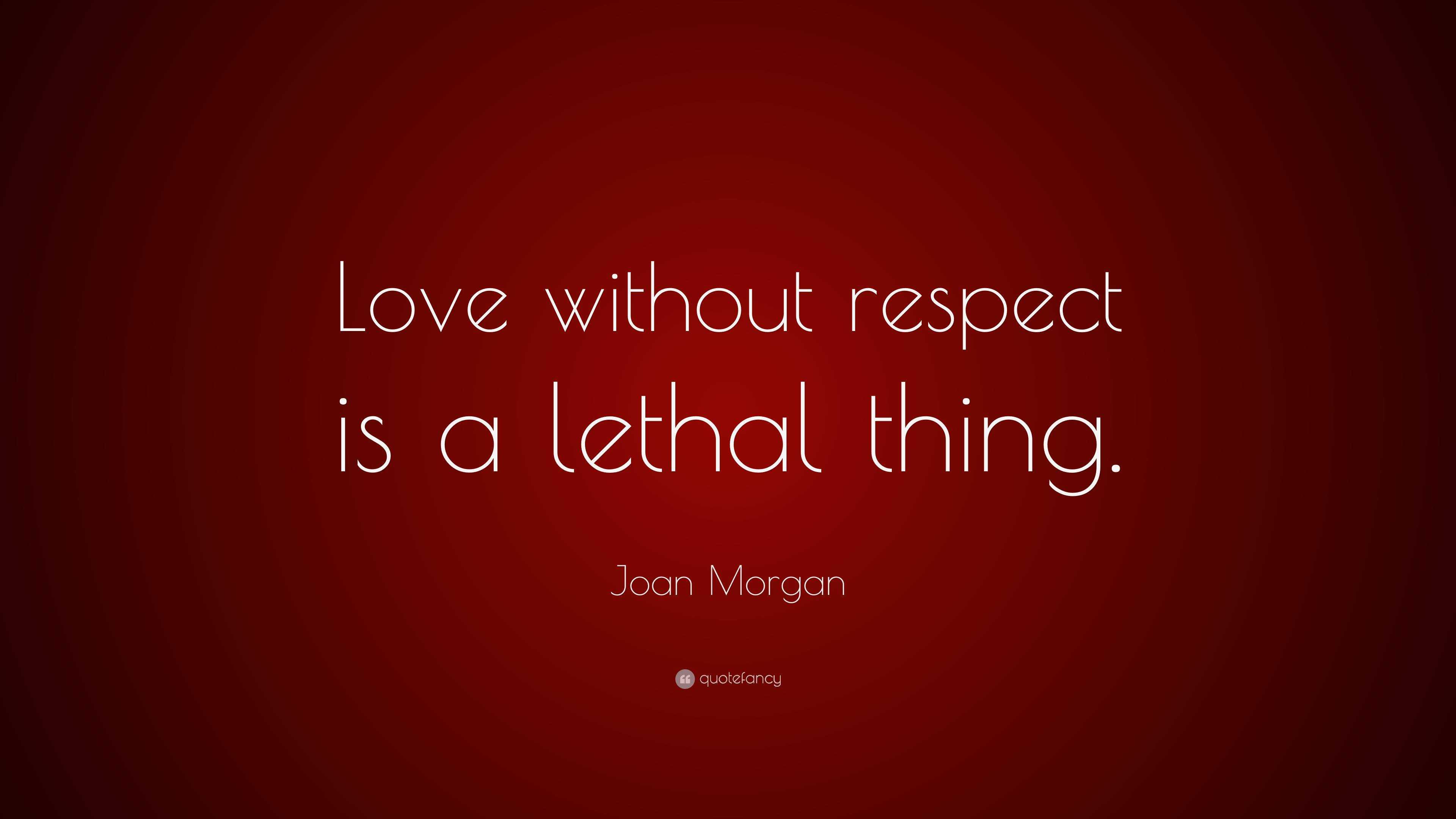 Joan Morgan Quote: “Love without respect is a lethal thing.”