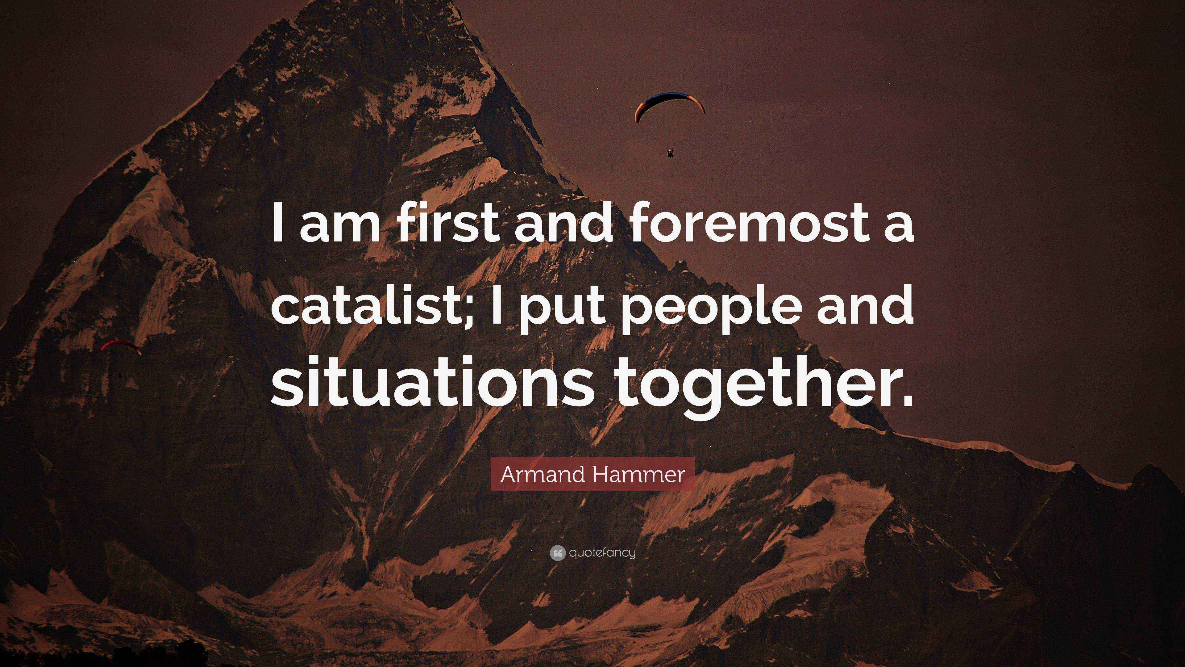 Armand Hammer Quote “I am first and foremost a catalist; I put people and situations together.”