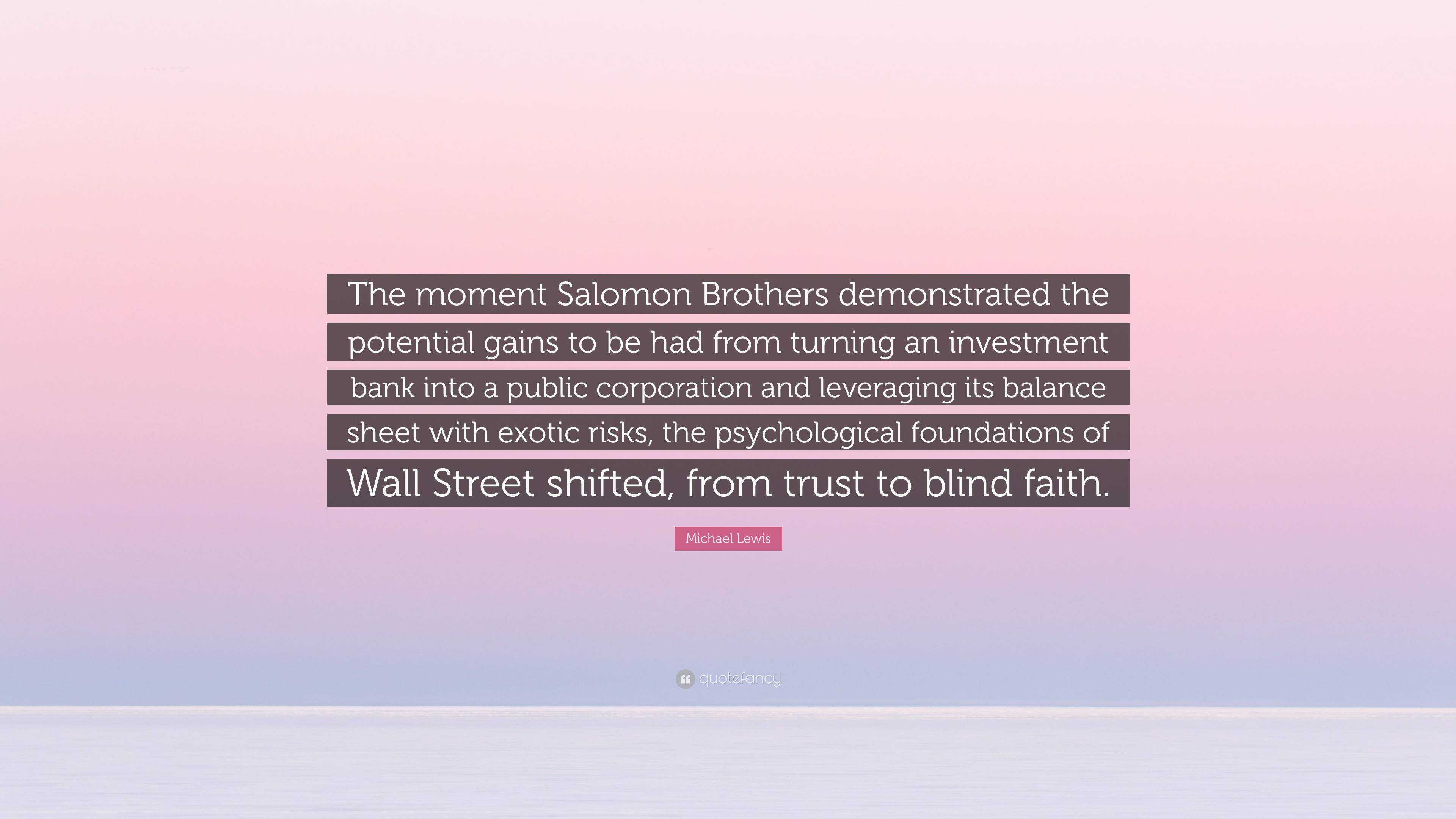 Echt Psychologisch Misschien Michael Lewis Quote: “The moment Salomon Brothers demonstrated the  potential gains to be had from turning an investment bank into a public  cor...”