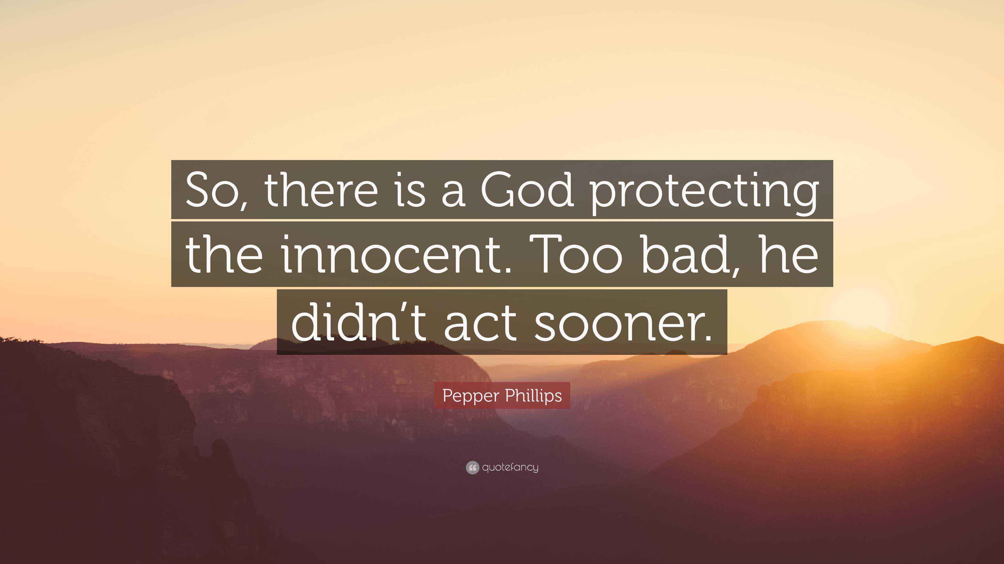 Pepper Phillips Quote “So, there is a God protecting the innocent. Too