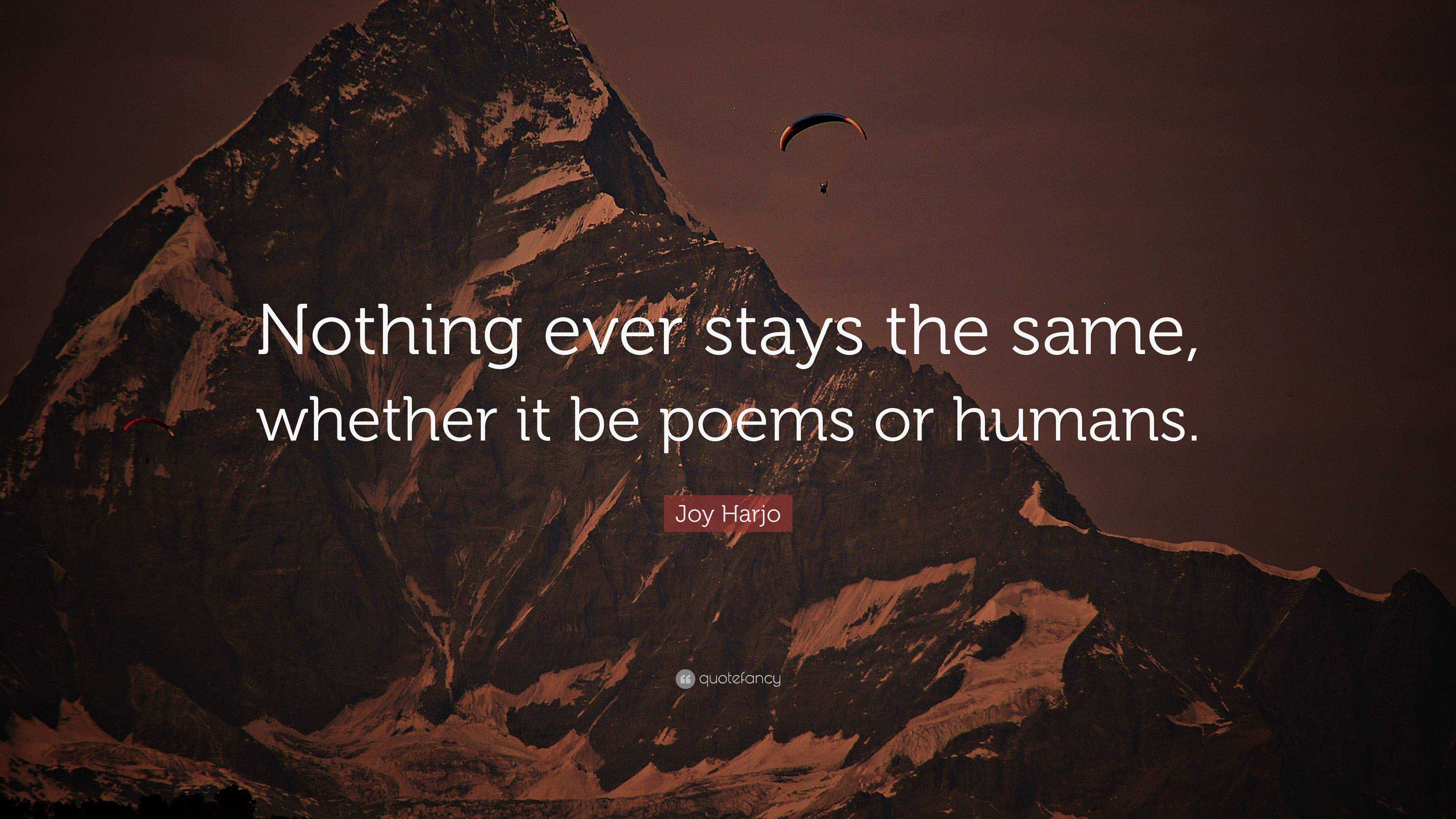 Joy Harjo Quote: “Nothing ever stays the same, whether it be poems or ...