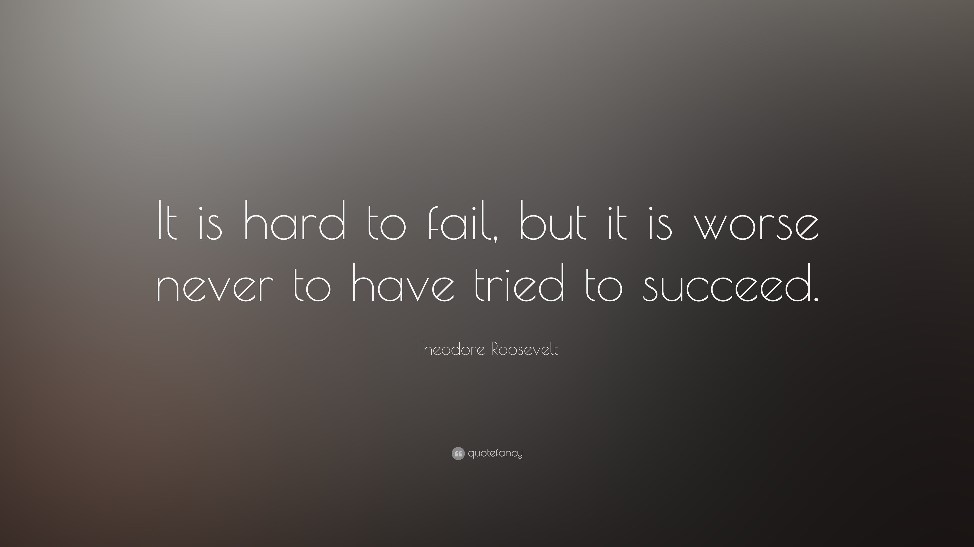 Theodore Roosevelt Quote: “It is hard to fail, but it is worse never to ...