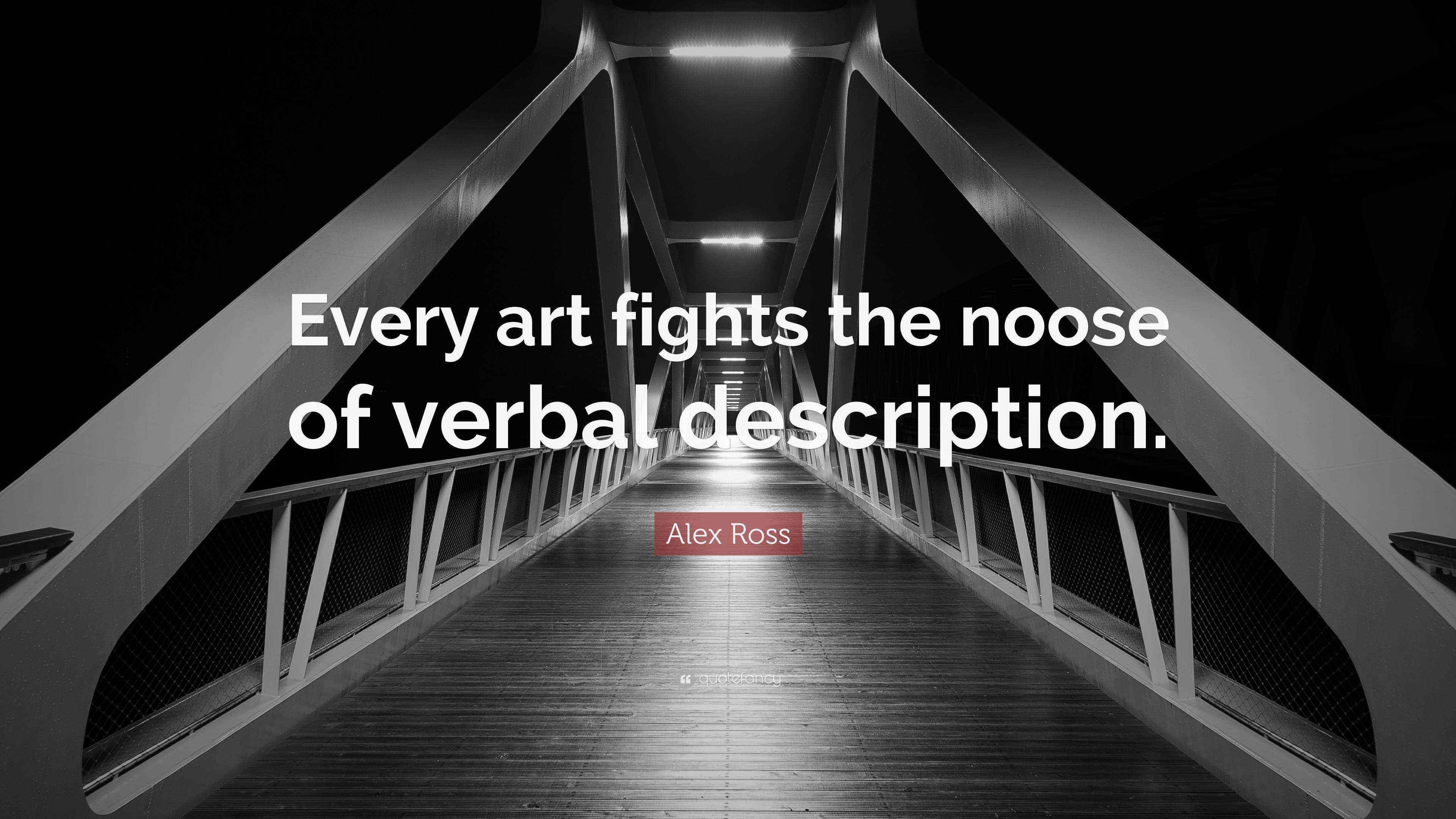 Alex Ross Quote “Every art fights the noose of verbal description.”
