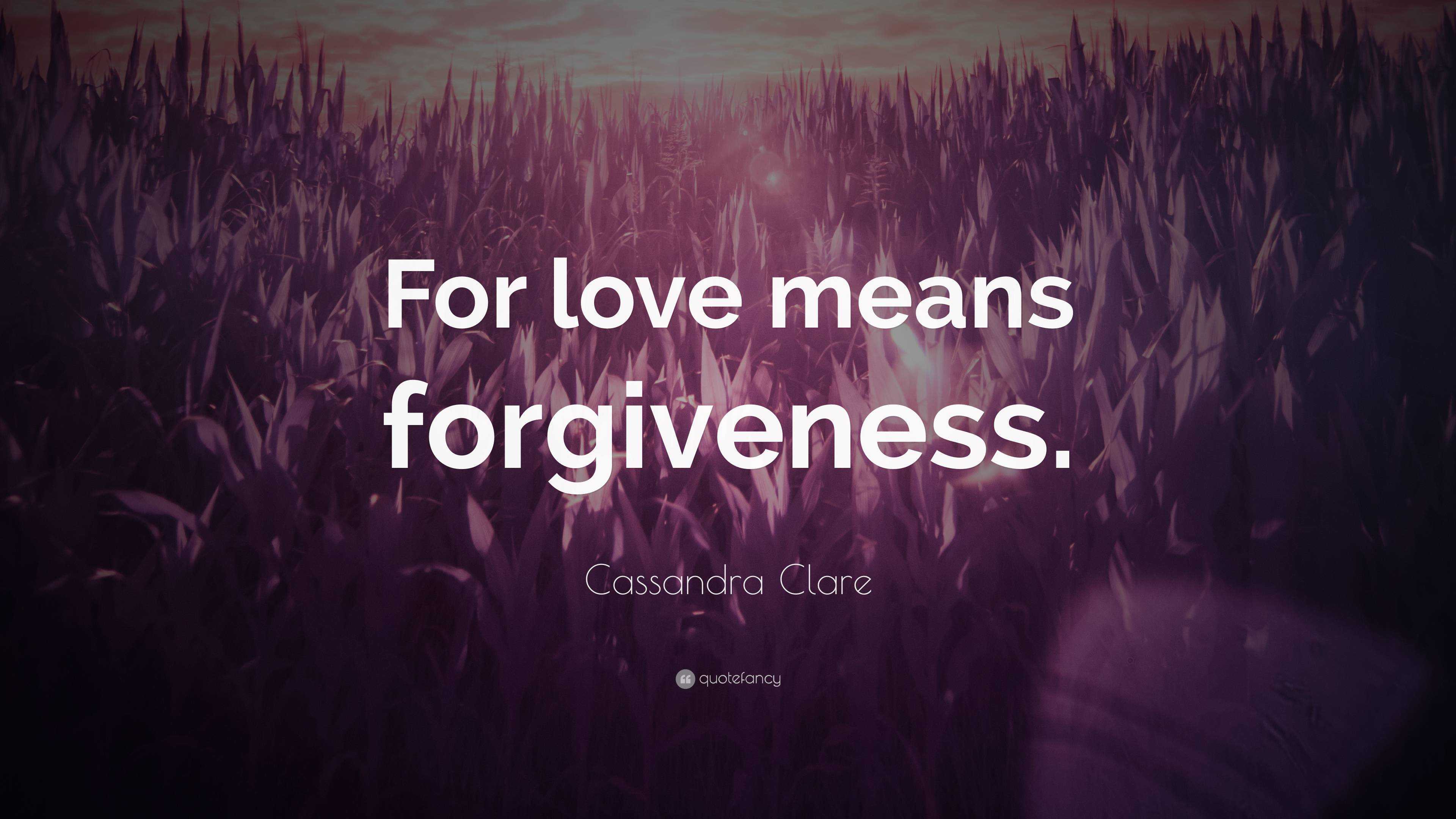 Cassandra Clare Quote: “For love means forgiveness.”