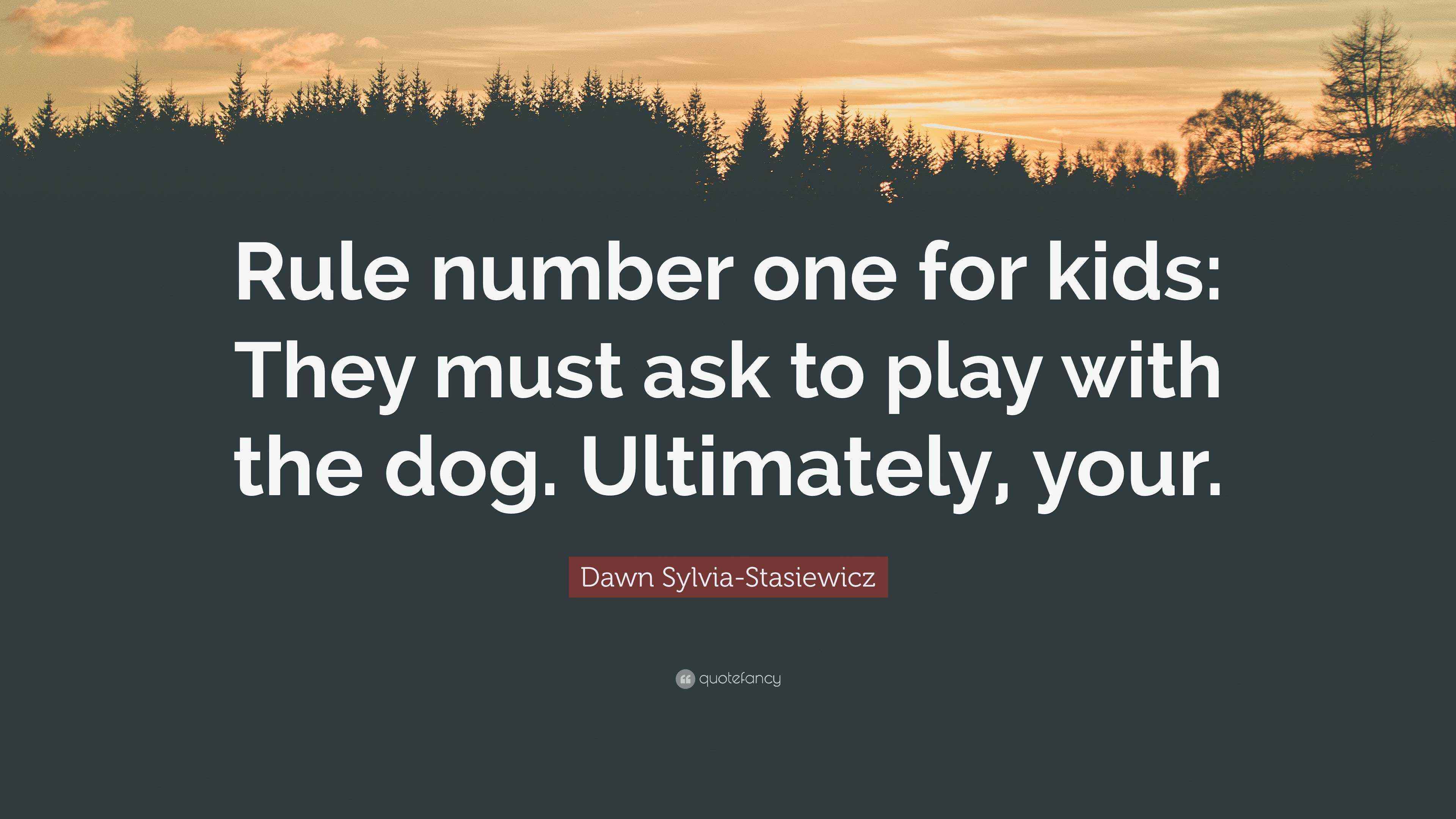 Dawn Sylvia-Stasiewicz Quote: “Rule number one for kids: They must ask ...