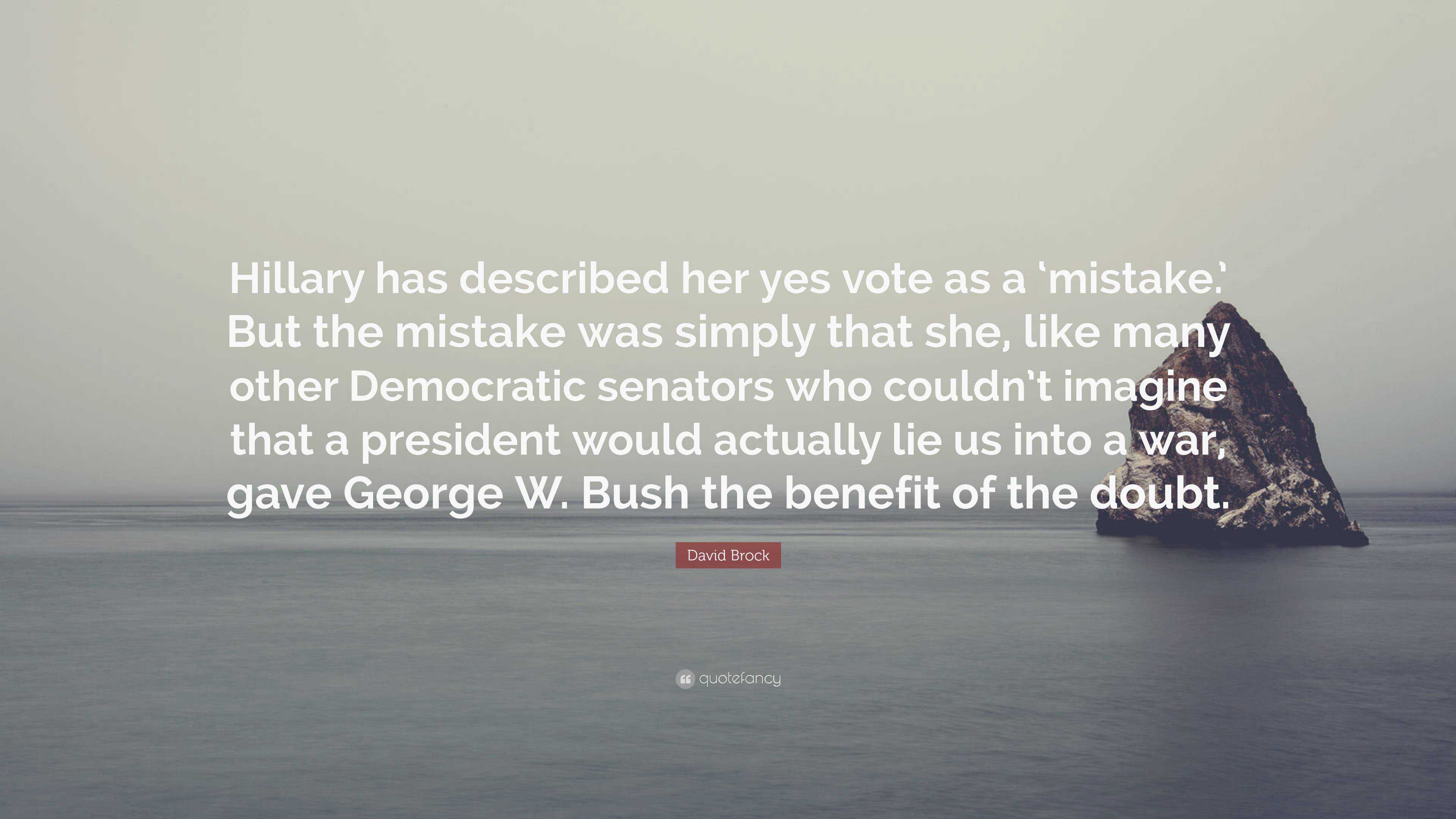 David Brock Quote: “Hillary has described her yes vote as a ‘mistake ...