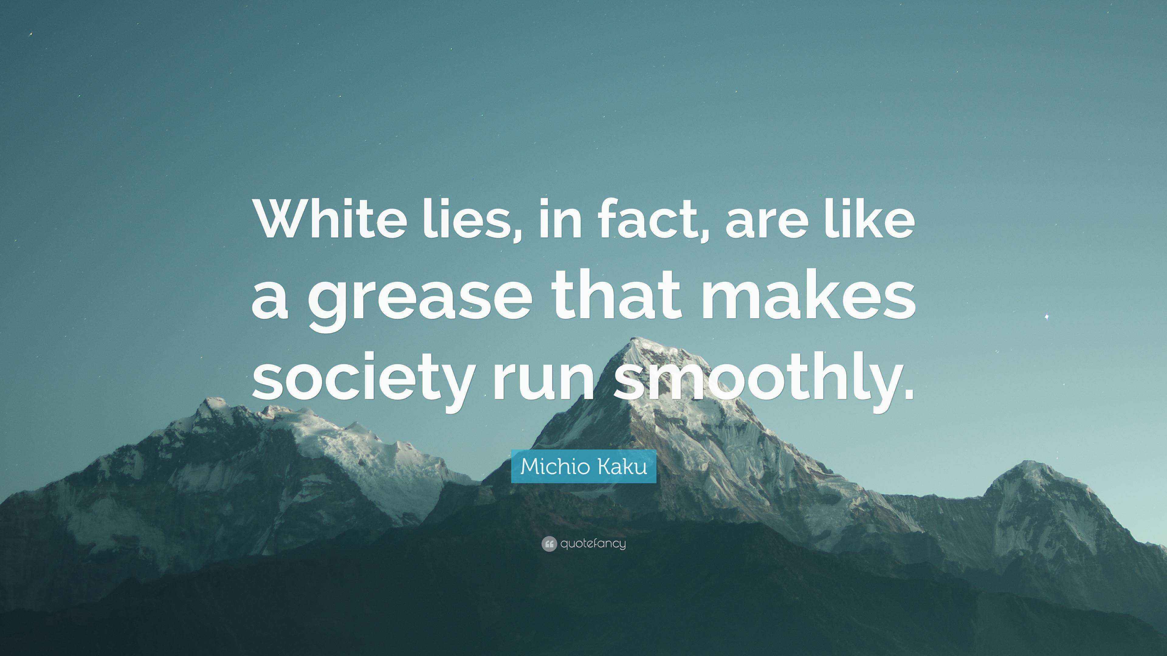 Michio Kaku Quote “White lies, in fact, are like a grease that makes