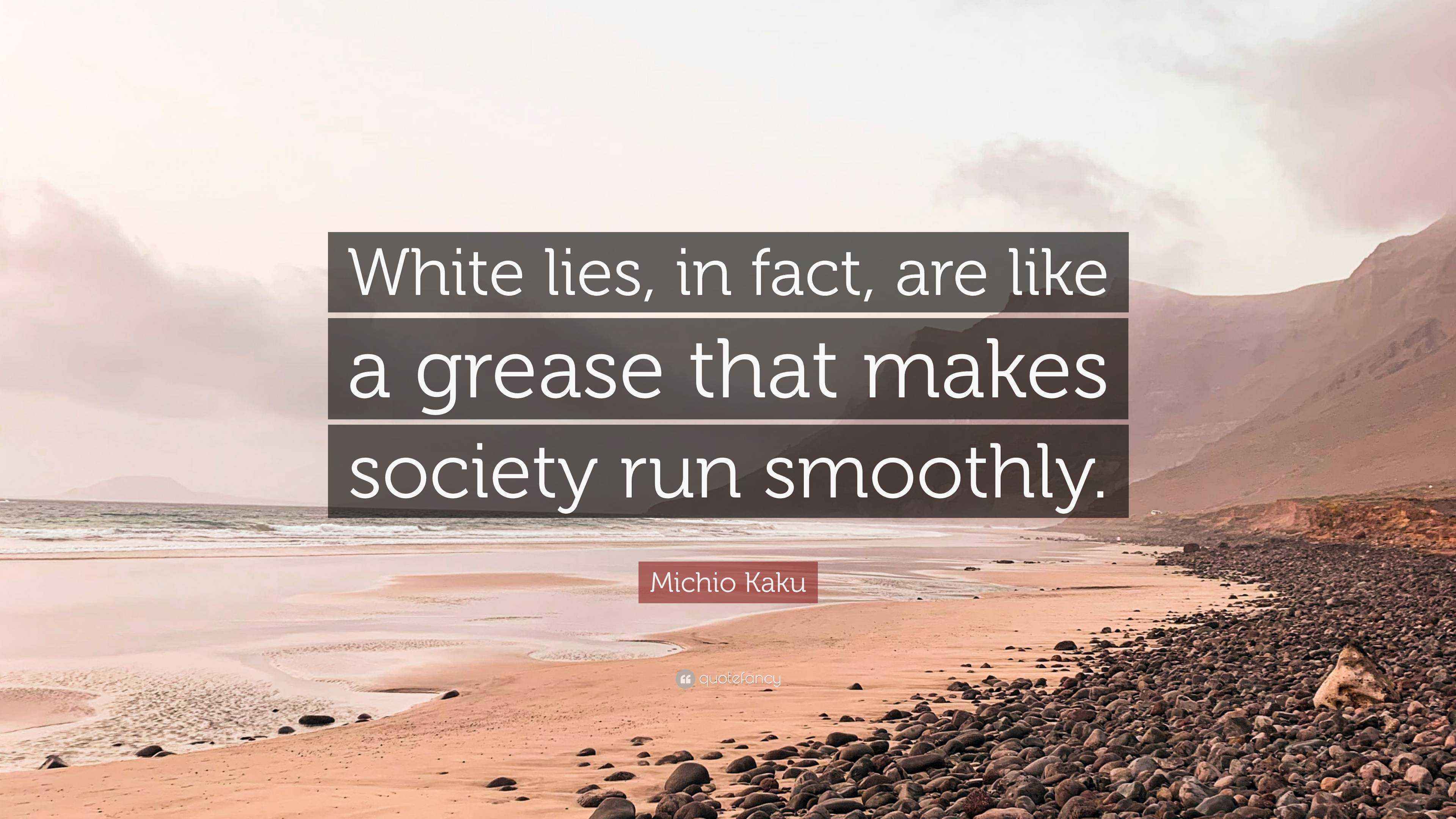 Michio Kaku Quote “White lies, in fact, are like a grease that makes