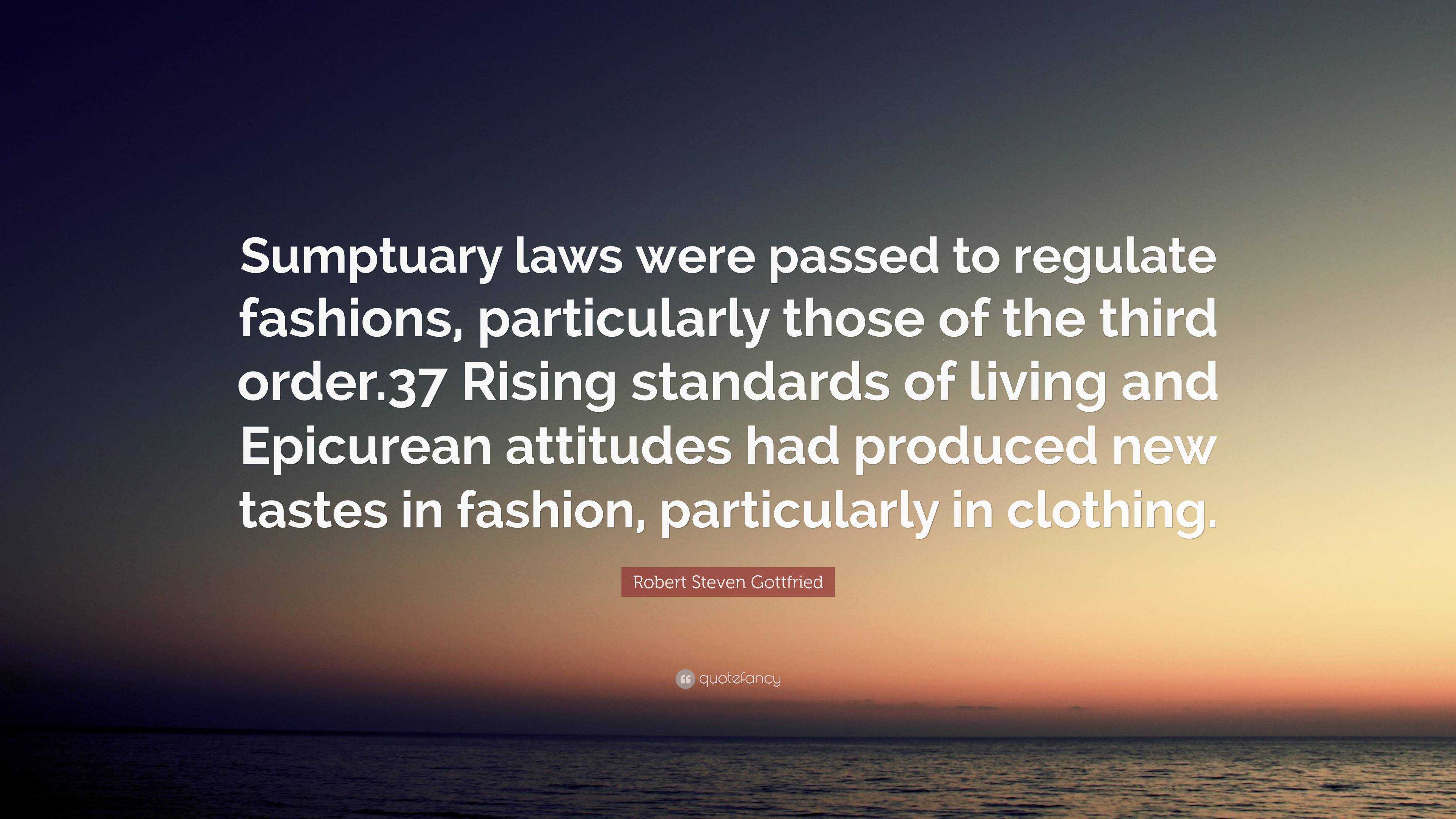 Robert Steven Gottfried Quote: “Sumptuary laws were passed to